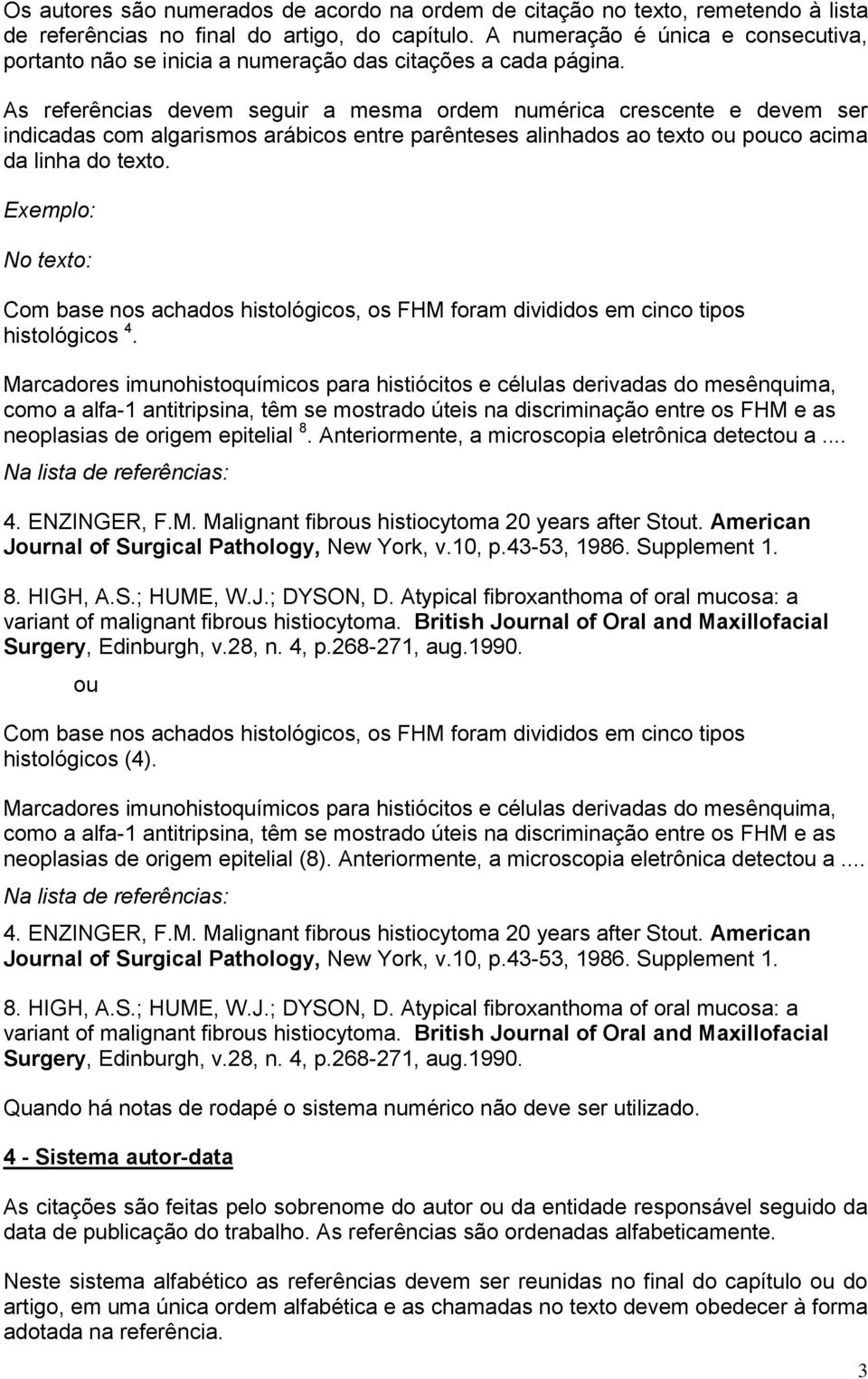 As referências devem seguir a mesma ordem numérica crescente e devem ser indicadas com algarismos arábicos entre parênteses alinhados ao texto pco acima da linha do texto.