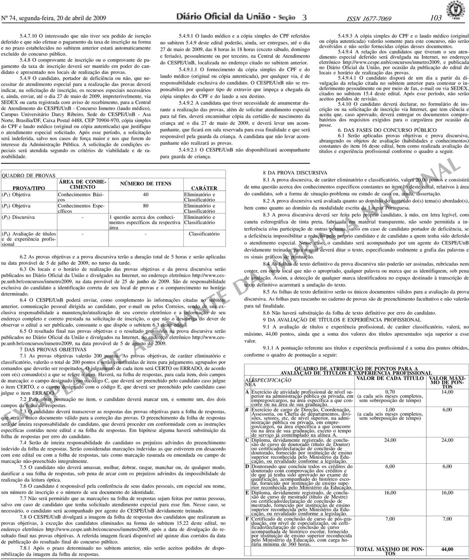 8 O comprovante de inscrição ou o comprovante de pagamento da taxa de inscrição deverá ser mantido em poder do candidato e apresentado nos locais de realização das provas. 5.4.