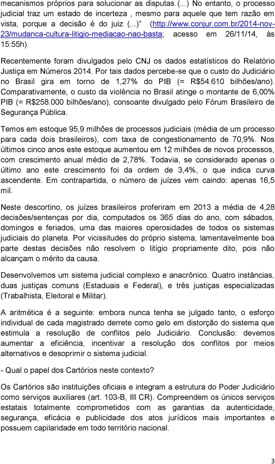 Recentemente foram divulgados pelo CNJ os dados estatísticos do Relatório Justiça em Números 2014. Por tais dados percebe-se que o custo do Judiciário no Brasil gira em torno de 1,27% do PIB (= R$54.