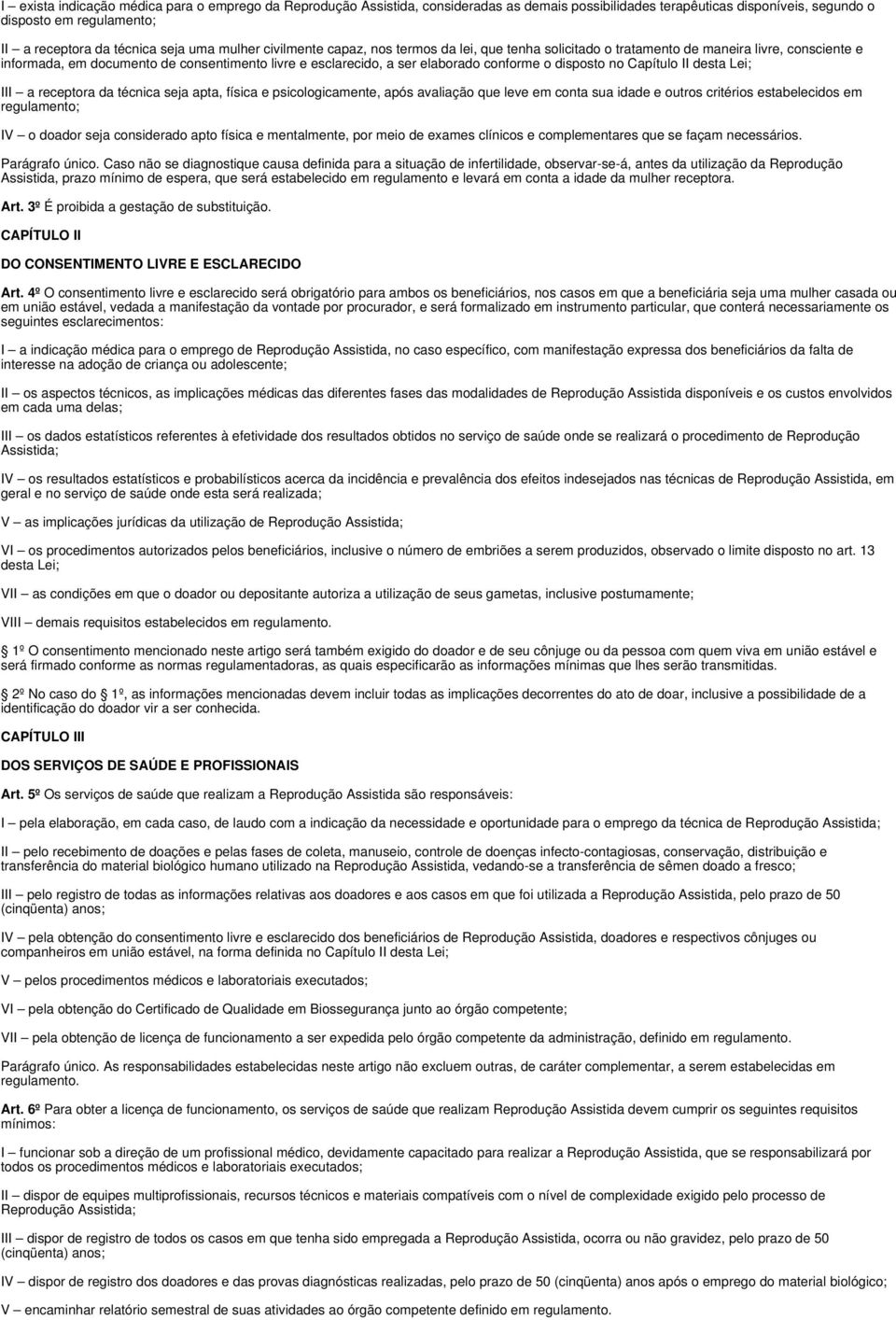 disposto no Capítulo II desta Lei; III a receptora da técnica seja apta, física e psicologicamente, após avaliação que leve em conta sua idade e outros critérios estabelecidos em regulamento; IV o