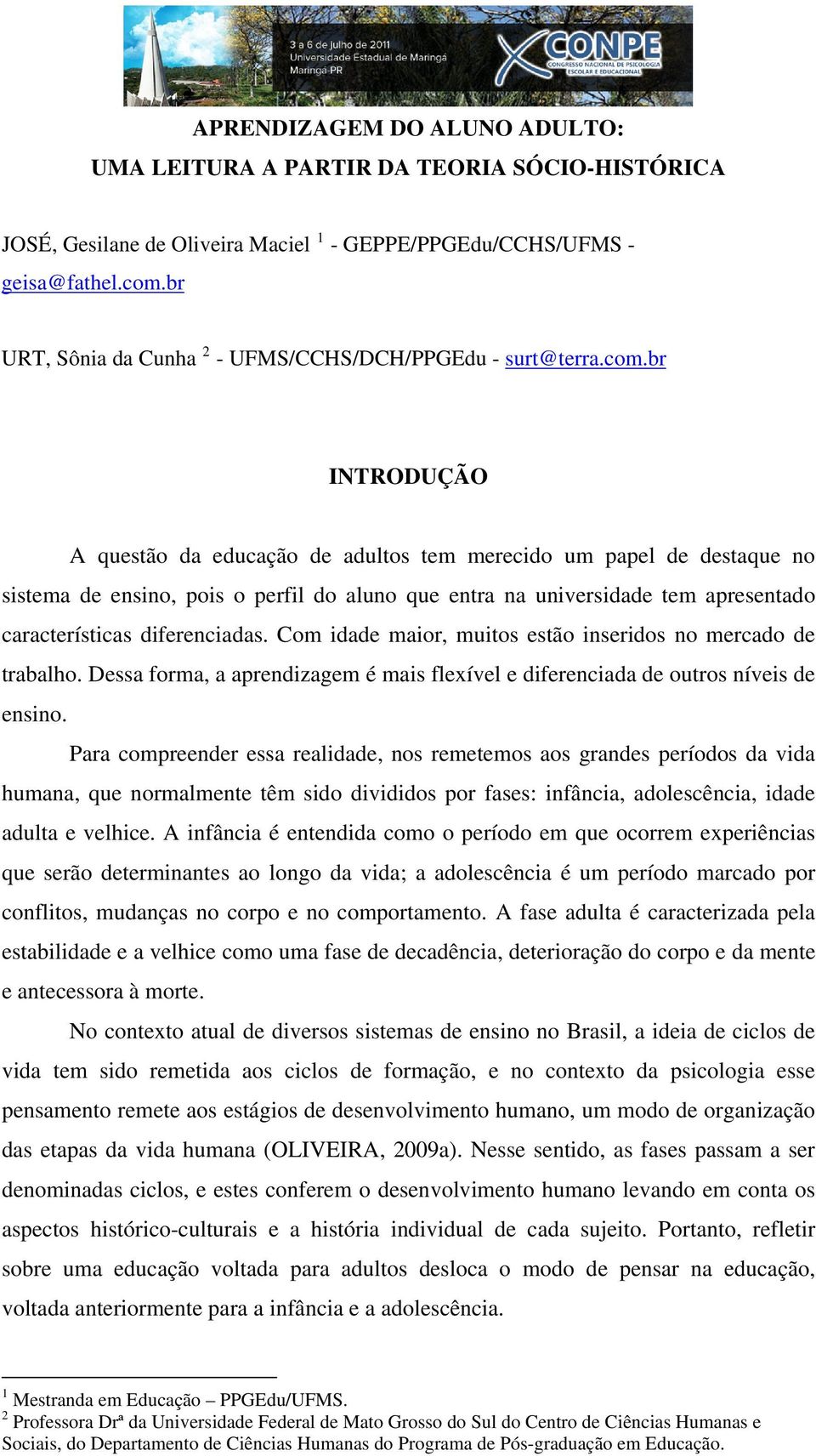 br INTRODUÇÃO A questão da educação de adultos tem merecido um papel de destaque no sistema de ensino, pois o perfil do aluno que entra na universidade tem apresentado características diferenciadas.