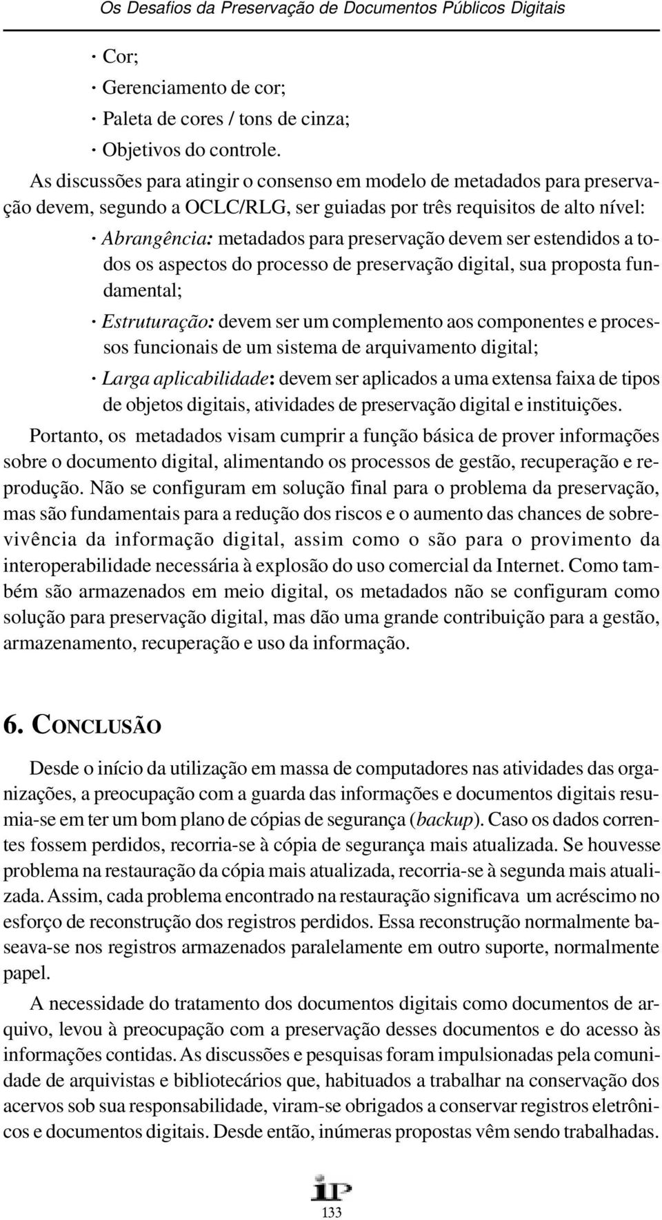 ser estendidos a todos os aspectos do processo de preservação digital, sua proposta fundamental; Estruturação: devem ser um complemento aos componentes e processos funcionais de um sistema de