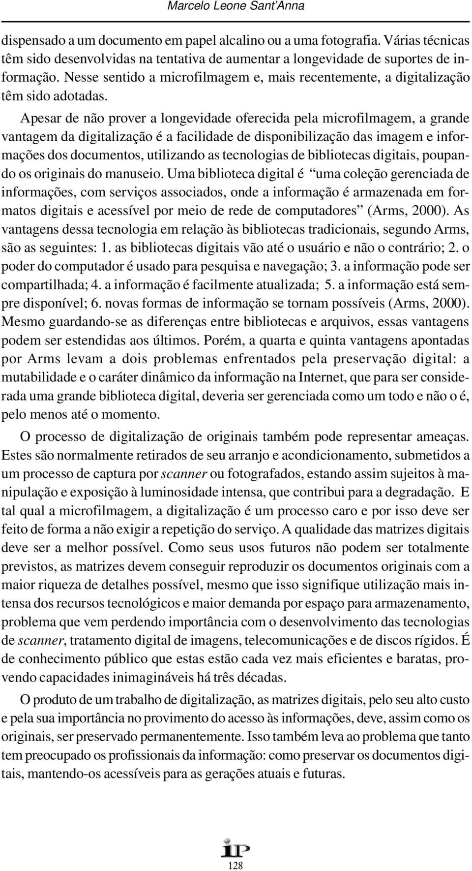 Apesar de não prover a longevidade oferecida pela microfilmagem, a grande vantagem da digitalização é a facilidade de disponibilização das imagem e informações dos documentos, utilizando as