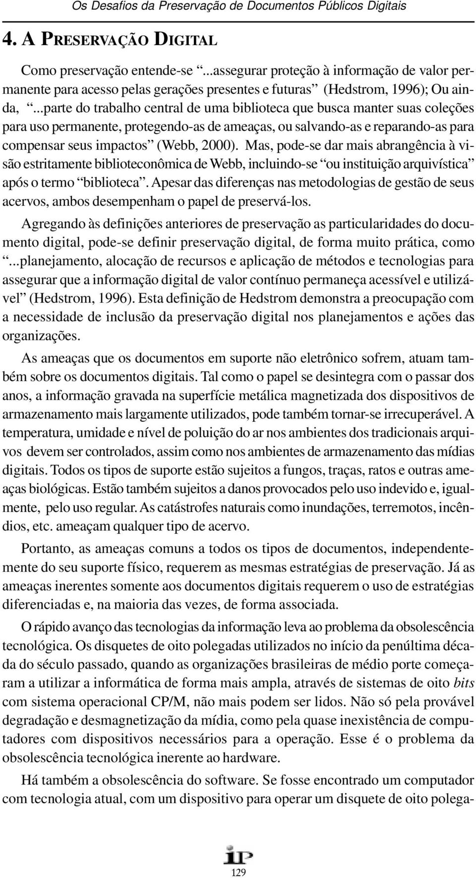 ..parte do trabalho central de uma biblioteca que busca manter suas coleções para uso permanente, protegendo-as de ameaças, ou salvando-as e reparando-as para compensar seus impactos (Webb, 2000).