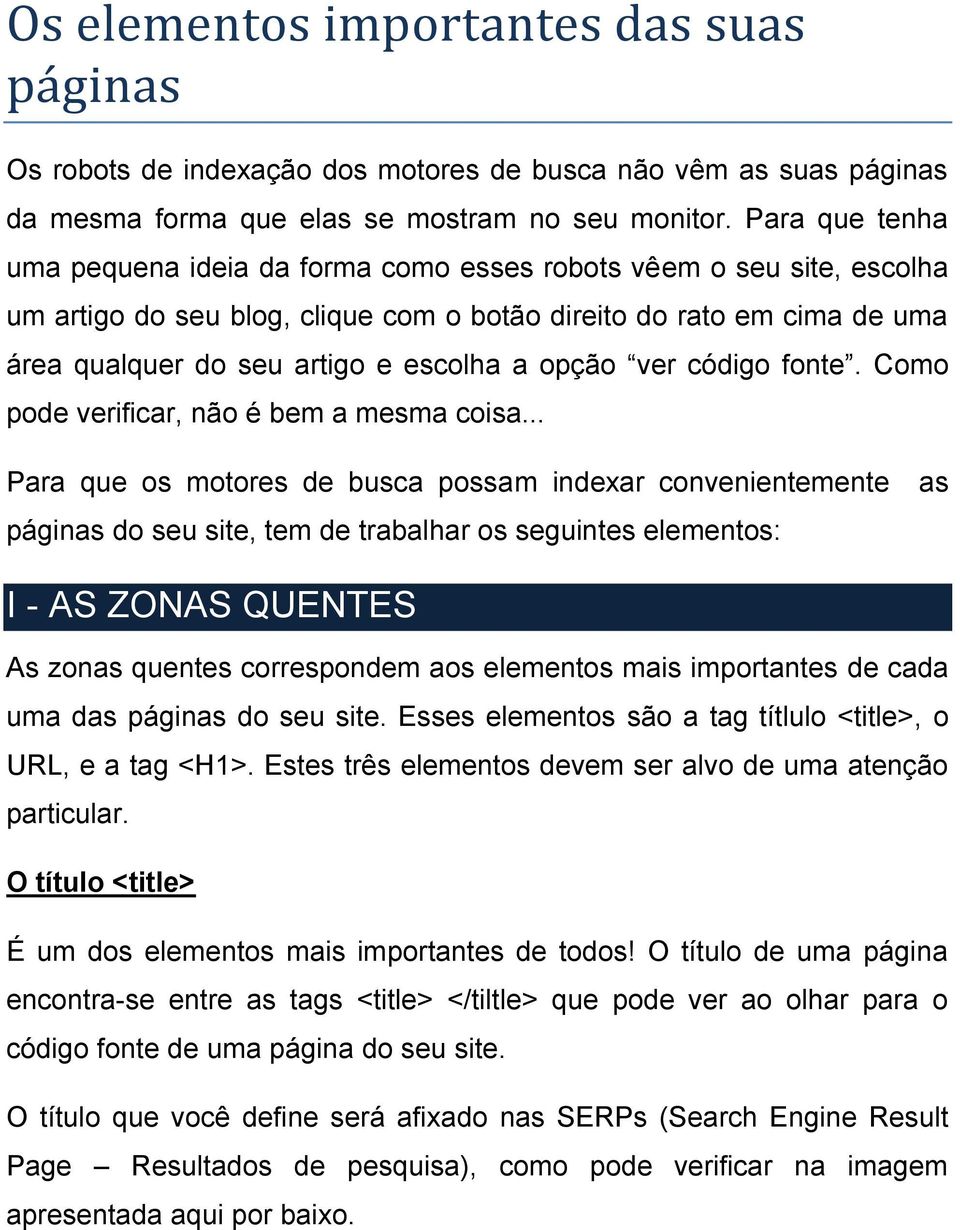 opção ver código fonte. Como pode verificar, não é bem a mesma coisa.