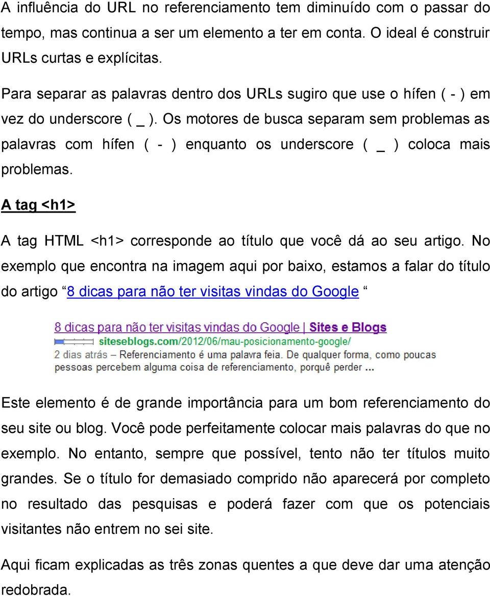 Os motores de busca separam sem problemas as palavras com hífen ( - ) enquanto os underscore ( _ ) coloca mais problemas. A tag <h1> A tag HTML <h1> corresponde ao título que você dá ao seu artigo.