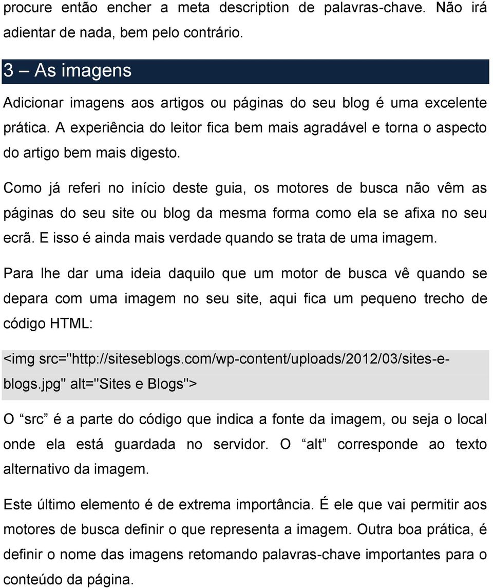 Como já referi no início deste guia, os motores de busca não vêm as páginas do seu site ou blog da mesma forma como ela se afixa no seu ecrã. E isso é ainda mais verdade quando se trata de uma imagem.