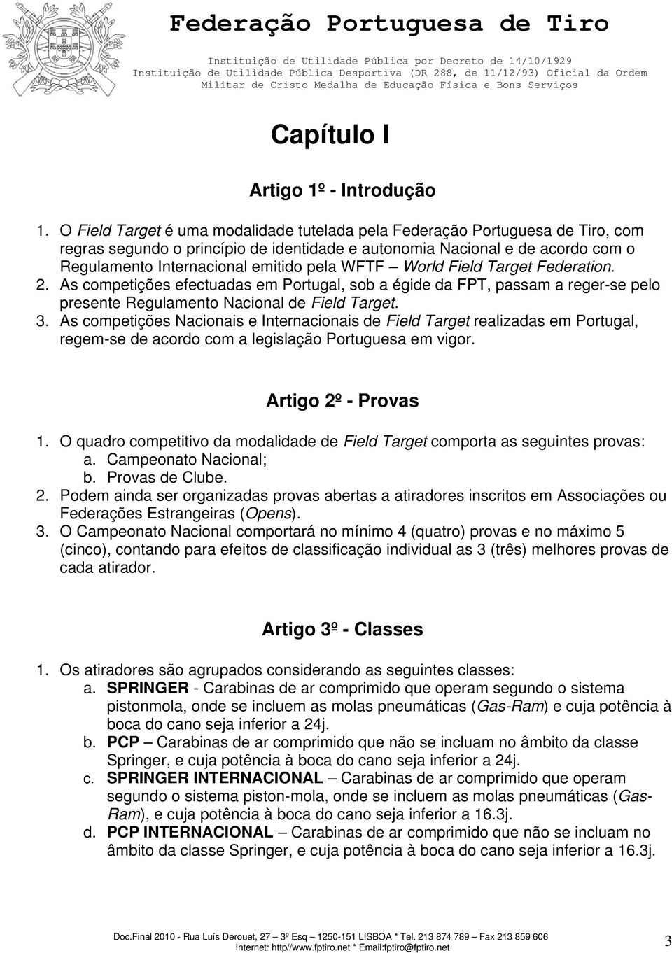 WFTF World Field Target Federation. 2. As competições efectuadas em Portugal, sob a égide da FPT, passam a reger-se pelo presente Regulamento Nacional de Field Target. 3.