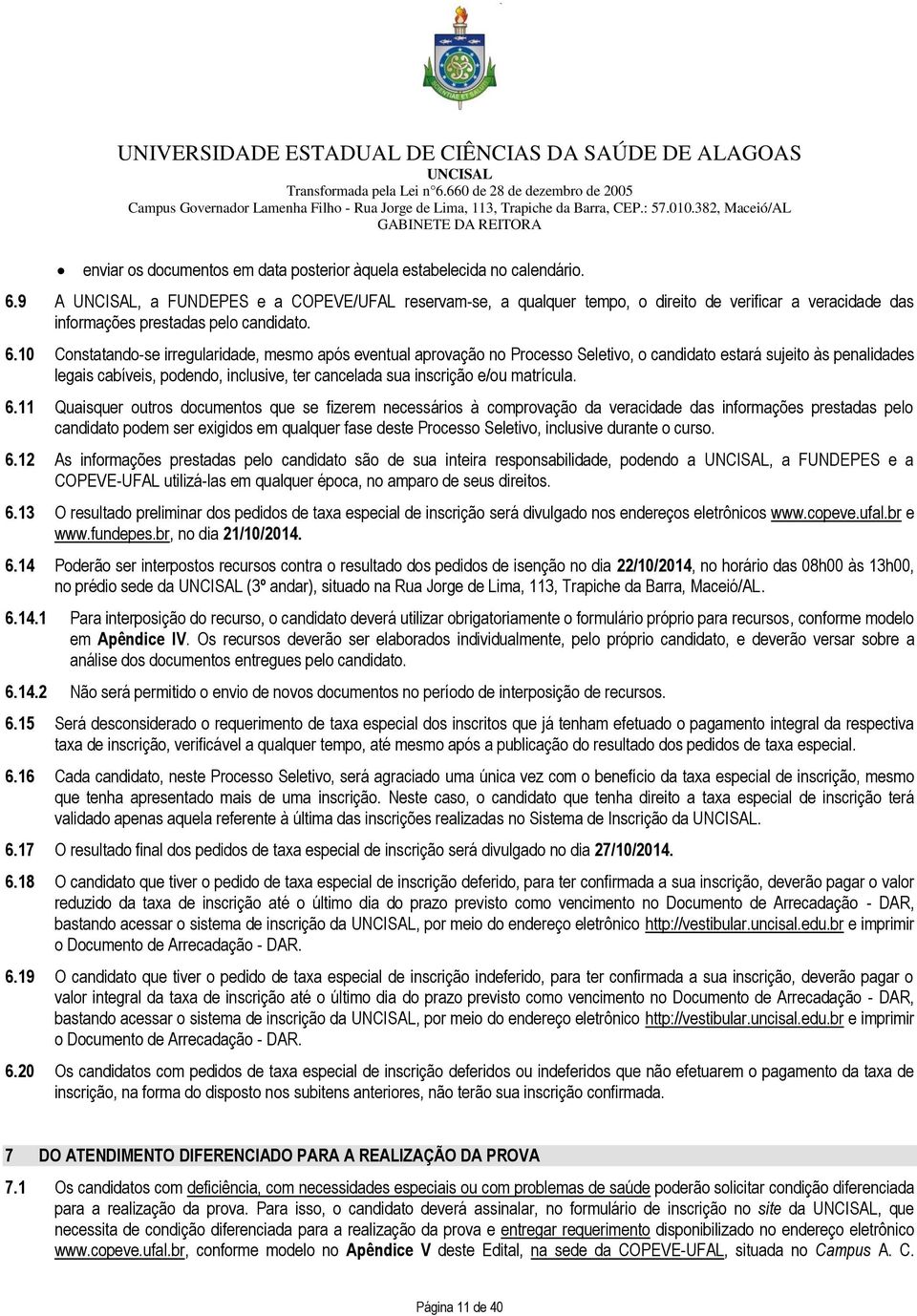 10 Constatando-se irregularidade, mesmo após eventual aprovação no Processo Seletivo, o candidato estará sujeito às penalidades legais cabíveis, podendo, inclusive, ter cancelada sua inscrição e/ou