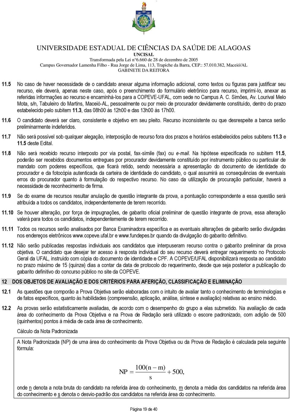 Lourival Melo Mota, s/n, Tabuleiro do Martins, Maceió-AL, pessoalmente ou por meio de procurador devidamente constituído, dentro do prazo estabelecido pelo subitem 11.