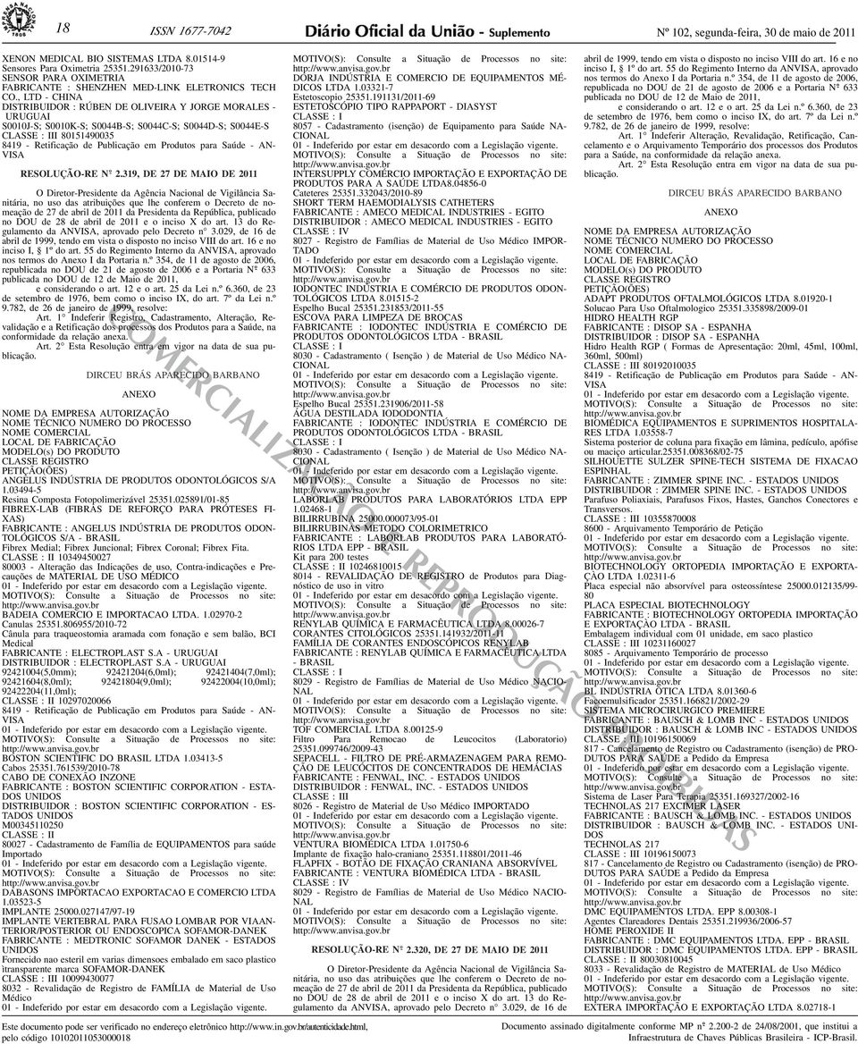 Publicação em Produtos para Saúde - AN- VISA RESOLUÇÃO-RE N o - 2319, DE 27 DE MAIO DE 2011 O Diretor-Presidente da Agência Nacional de Vigilância Sanitária, no uso das atribuições que lhe conferem o