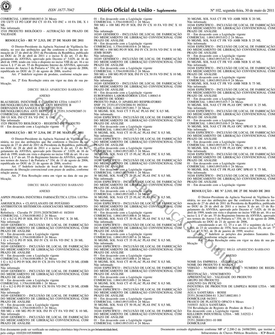 Presidenta da República, publicado no DOU de 28 de abril de 2011 e o inciso X do art 13 do Regulamento da ANVISA, aprovado pelo Decreto n 3029, de 16 de abril de 1999, tendo em vista o disposto no