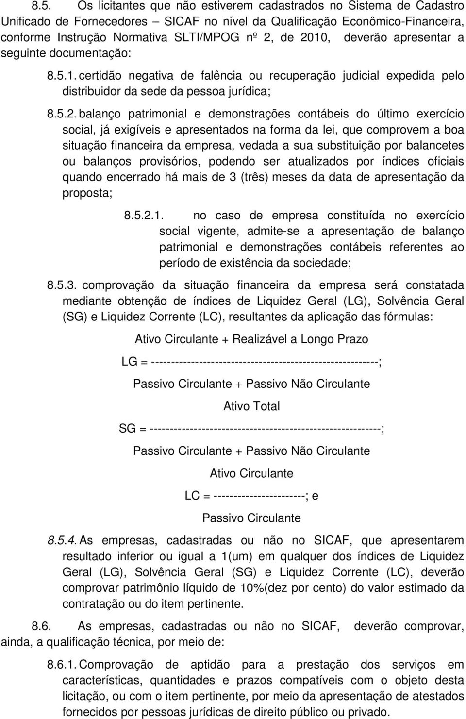 demonstrações contábeis do último exercício social, já exigíveis e apresentados na forma da lei, que comprovem a boa situação financeira da empresa, vedada a sua substituição por balancetes ou