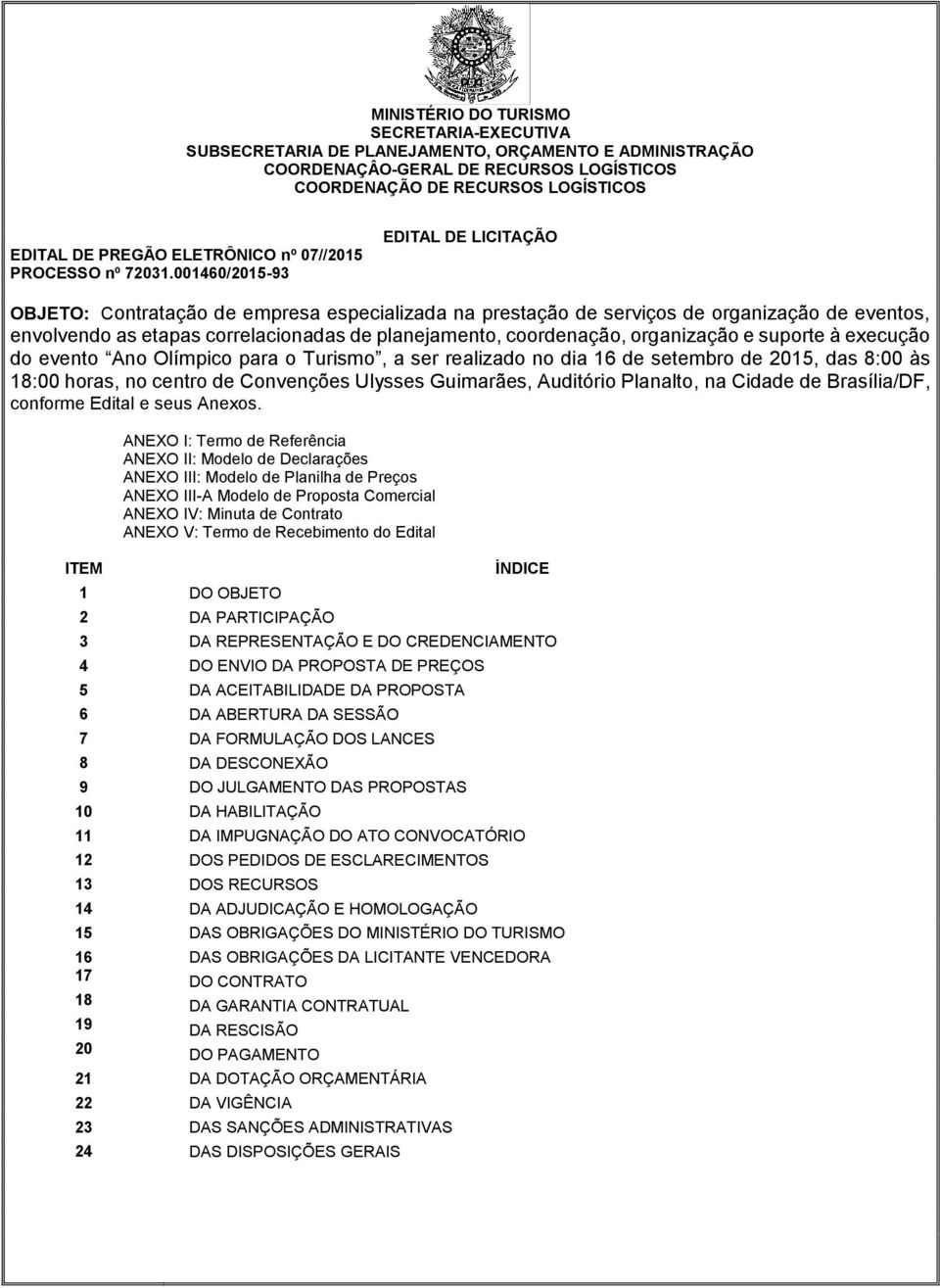 001460/2015-93 EDITAL DE LICITAÇÃO OBJETO: Contratação de empresa especializada na prestação de serviços de organização de eventos, envolvendo as etapas correlacionadas de planejamento, coordenação,