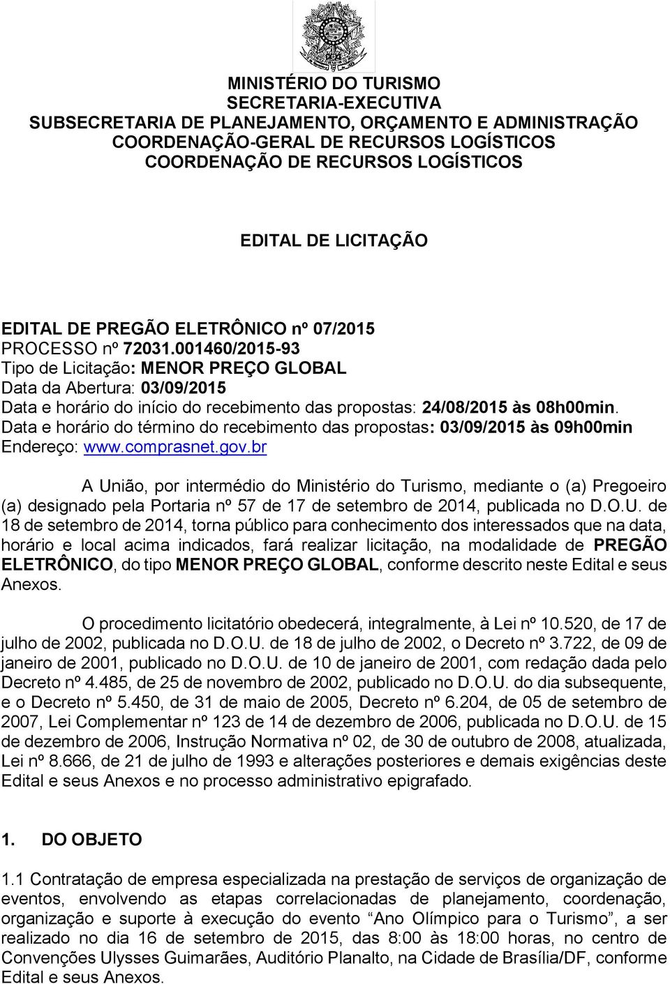 001460/2015-93 Tipo de Licitação: MENOR PREÇO GLOBAL Data da Abertura: 03/09/2015 Data e horário do início do recebimento das propostas: 24/08/2015 às 08h00min.