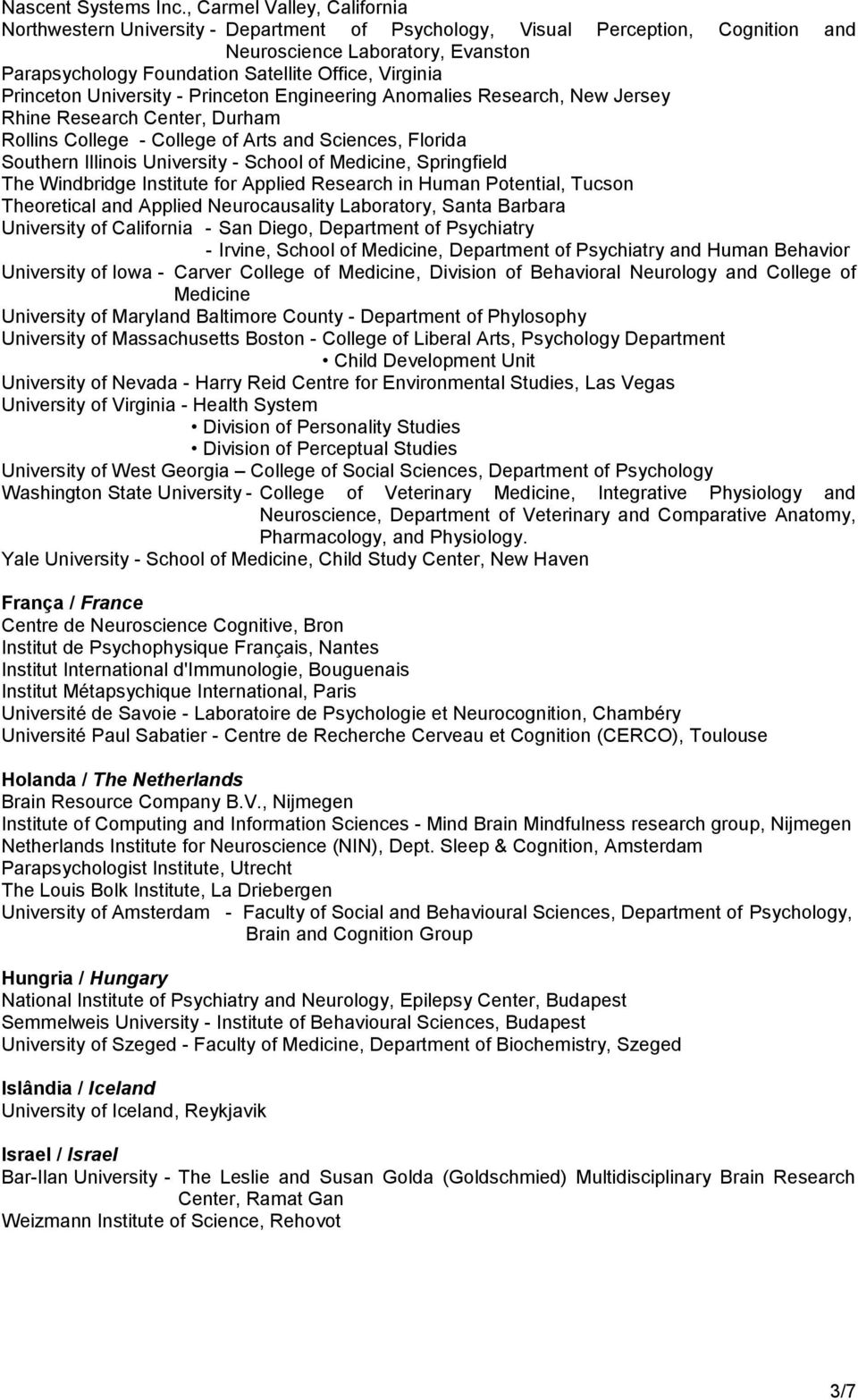 Princeton University - Princeton Engineering Anomalies Research, New Jersey Rhine Research Center, Durham Rollins College - College of Arts and Sciences, Florida Southern Illinois University - School