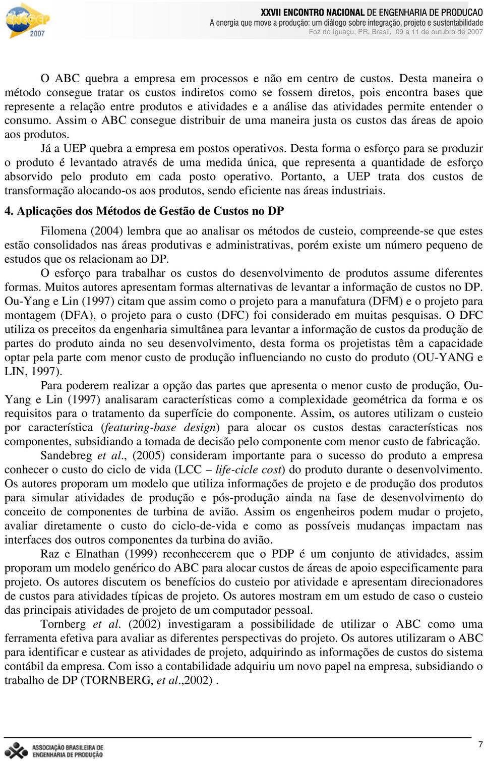 o consumo. Assim o ABC consegue distribuir de uma maneira justa os custos das áreas de apoio aos produtos. Já a UEP quebra a empresa em postos operativos.