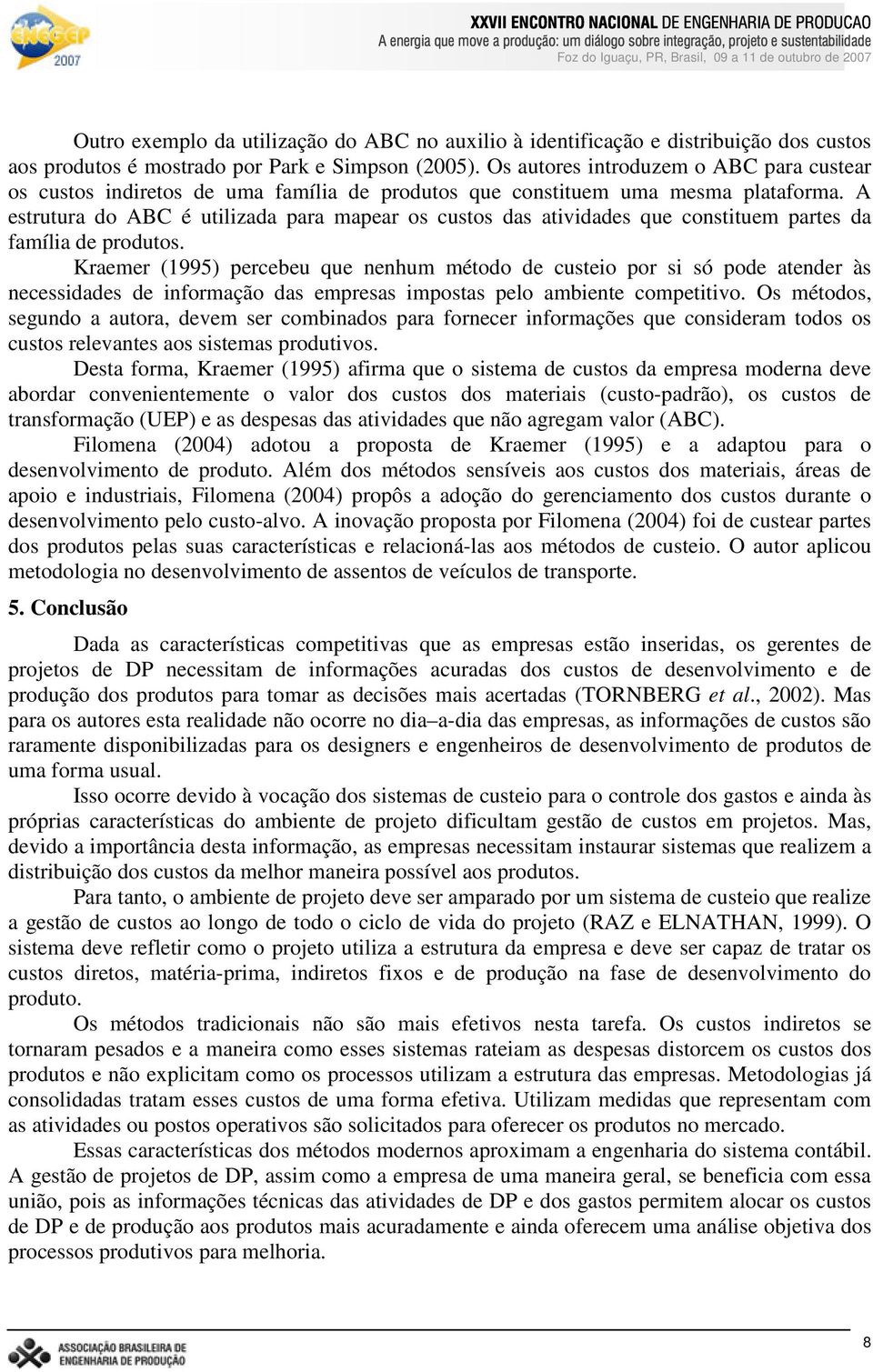 A estrutura do ABC é utilizada para mapear os custos das atividades que constituem partes da família de produtos.