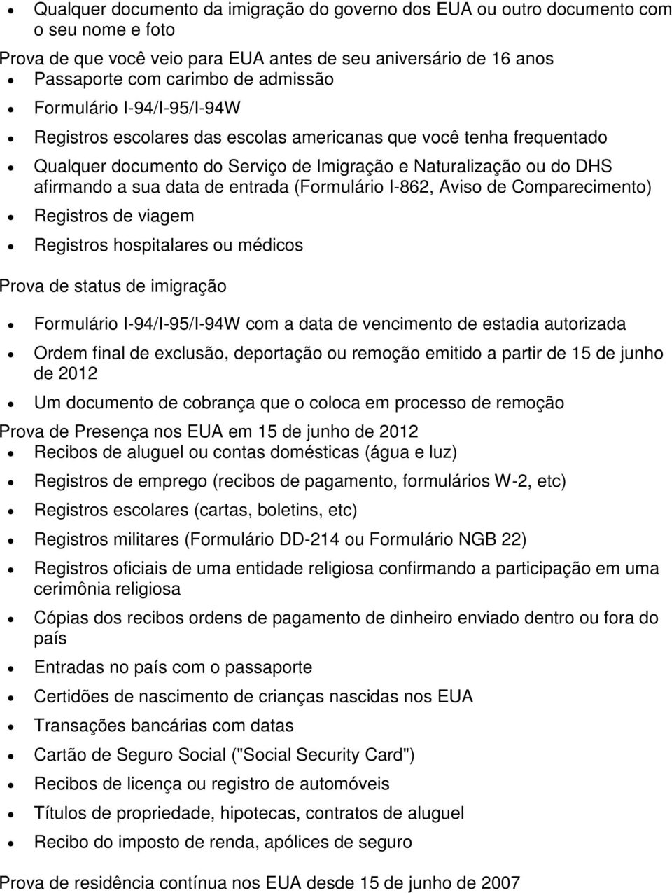 (Formulário I-862, Aviso de Comparecimento) Registros de viagem Registros hospitalares ou médicos Prova de status de imigração Formulário I-94/I-95/I-94W com a data de vencimento de estadia