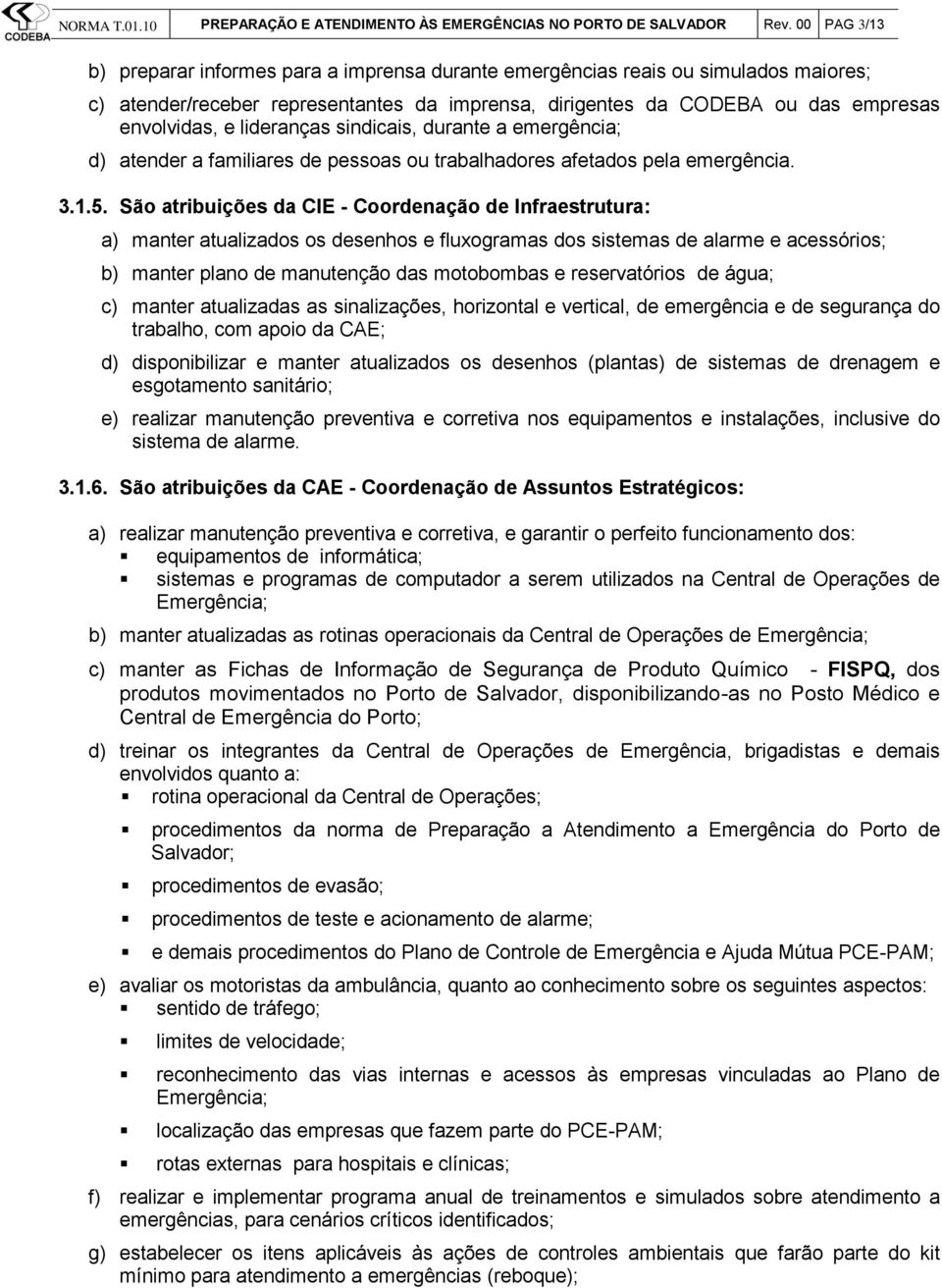 lideranças sindicais, durante a emergência; d) atender a familiares de pessoas ou trabalhadores afetados pela emergência. 3.1.5.