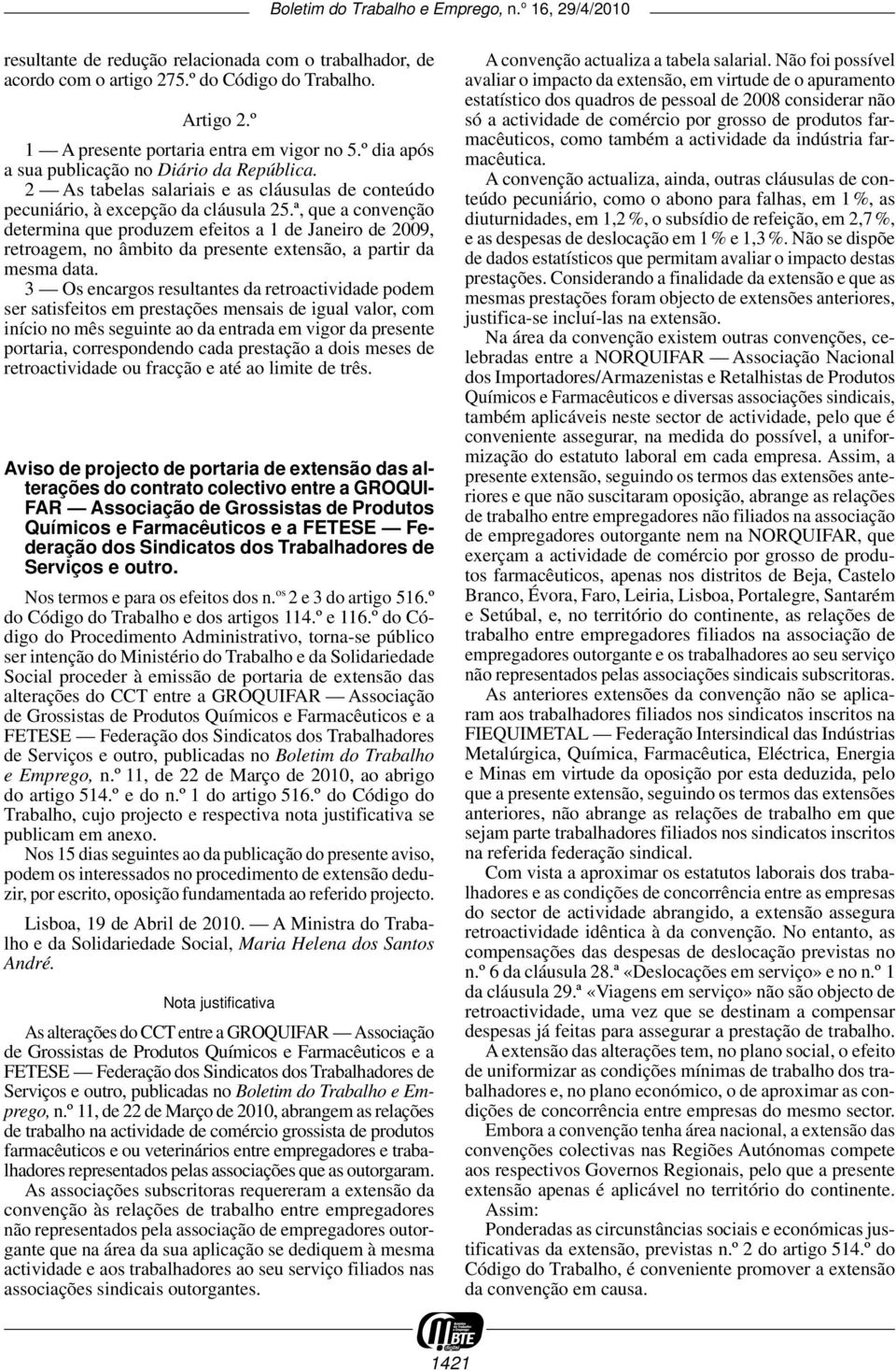 ª, que a convenção determina que produzem efeitos a 1 de Janeiro de 2009, retroagem, no âmbito da presente extensão, a partir da mesma data.