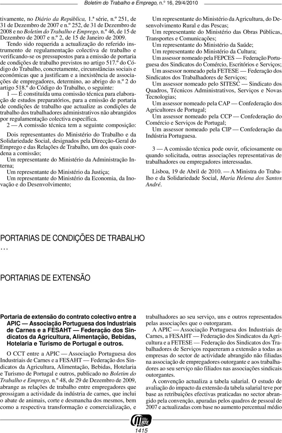 Tendo sido requerida a actualização do referido instrumento de regulamentação colectiva de trabalho e verificando -se os pressupostos para a emissão de portaria de condições de trabalho previstos no