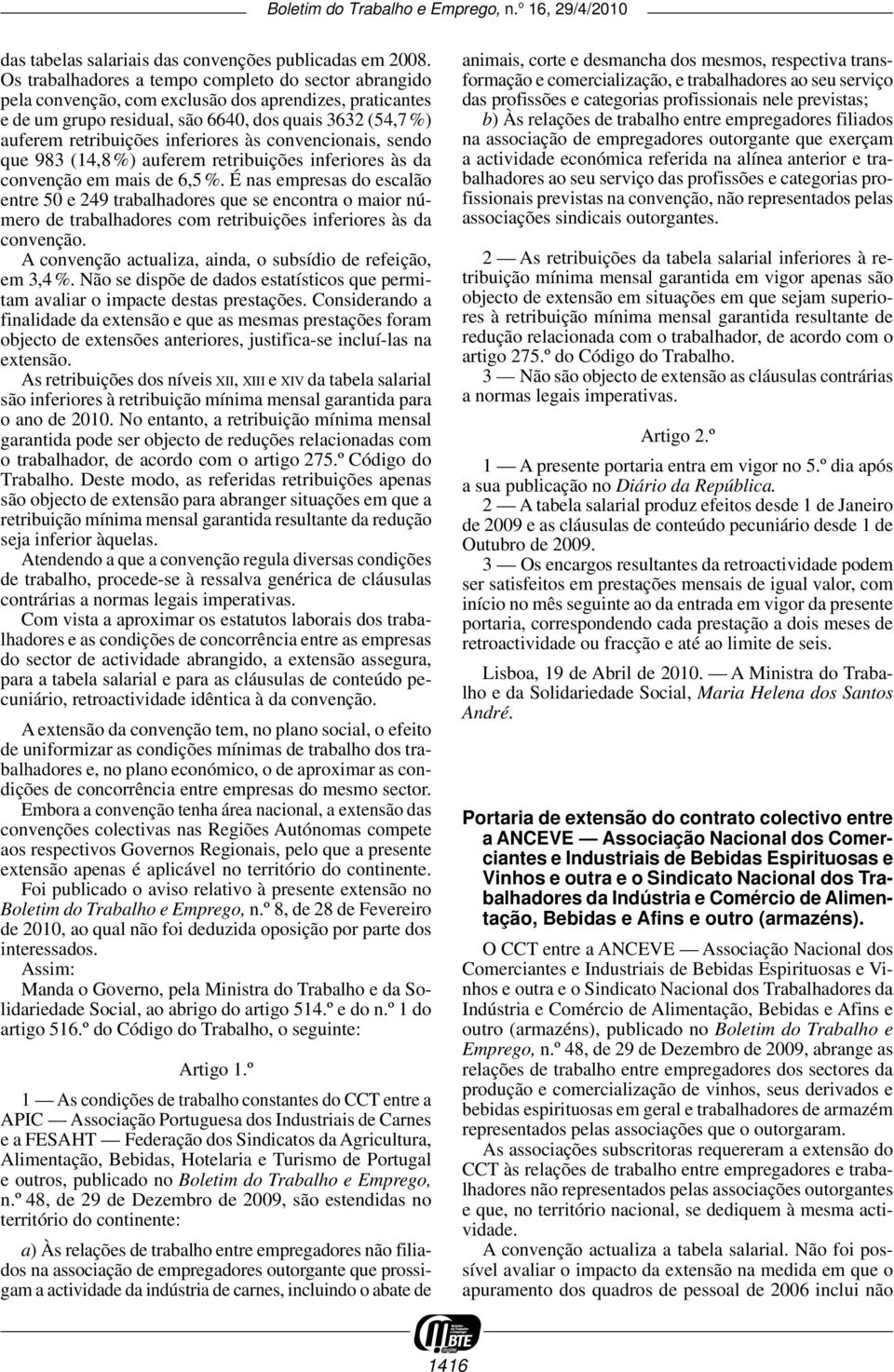 às convencionais, sendo que 983 (14,8%) auferem retribuições inferiores às da convenção em mais de 6,5 %.