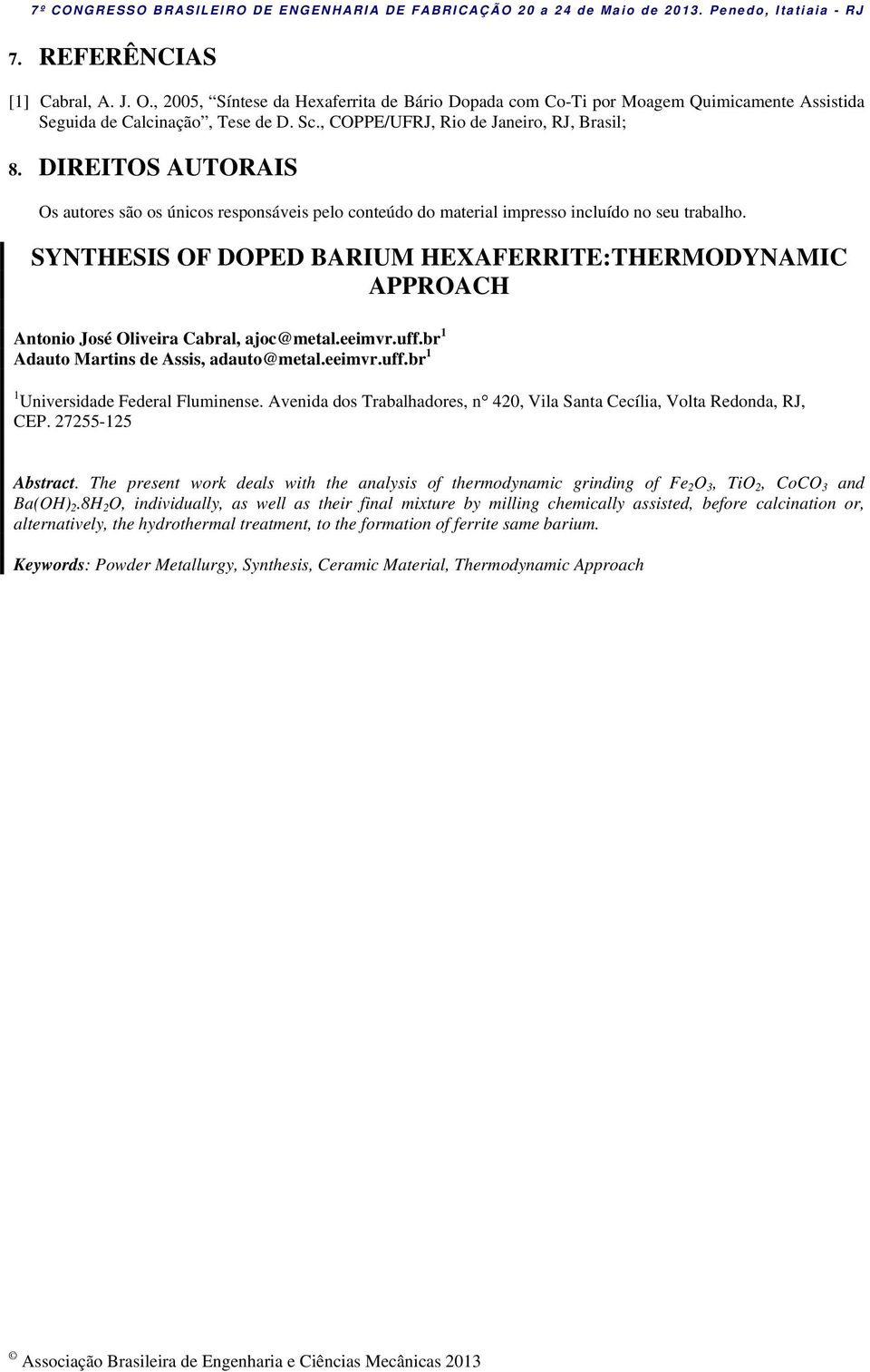 SYNTHESIS OF DOPED BARIUM HEXAFERRITE:THERMODYNAMIC APPROACH Antonio José Oliveira Cabral, ajoc@metal.eeimvr.uff.br 1 Adauto Martins de Assis, adauto@metal.eeimvr.uff.br 1 1 Universidade Federal Fluminense.