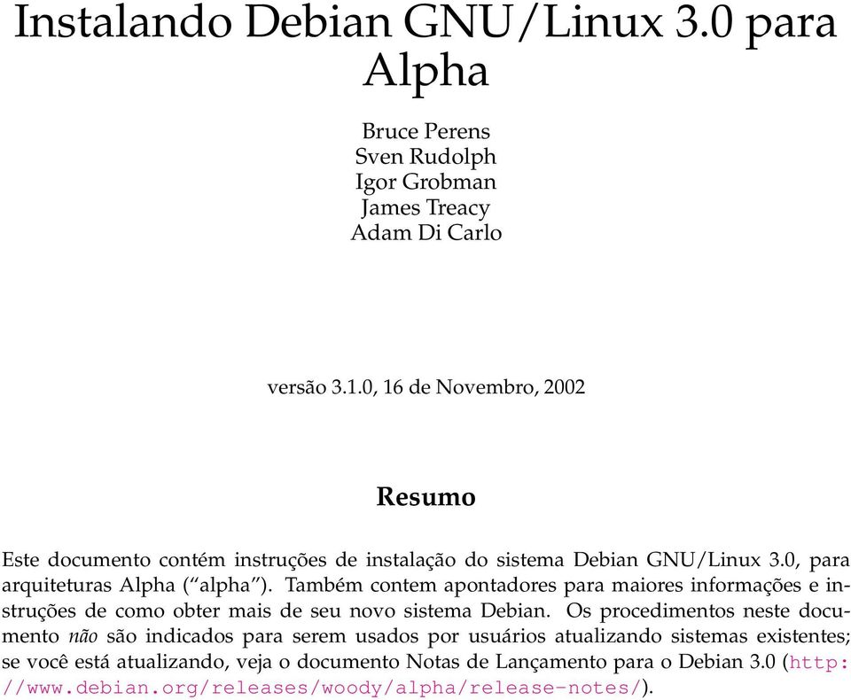 Também contem apontadores para maiores informações e instruções de como obter mais de seu novo sistema Debian.