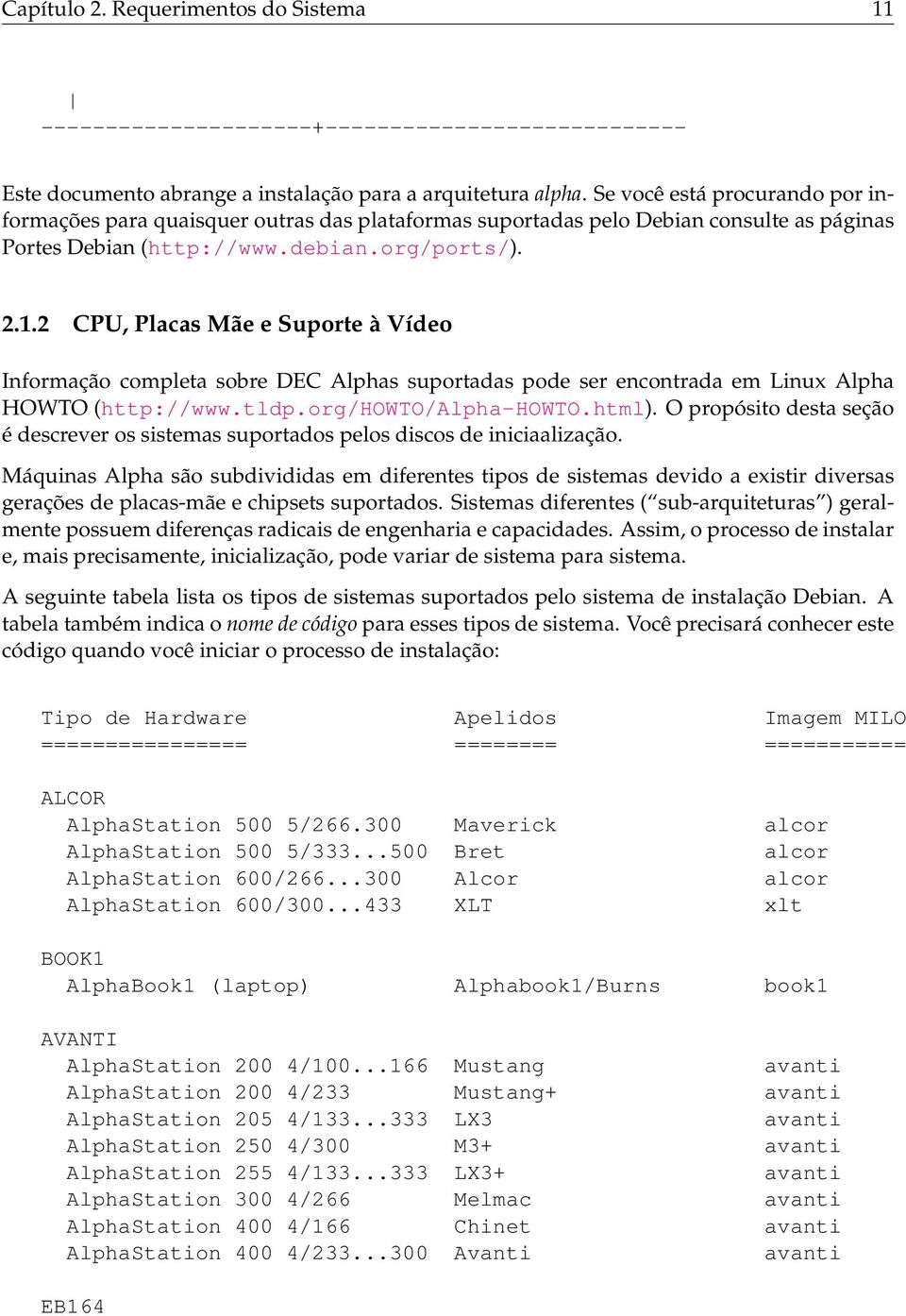 2 CPU, Placas Mãe e Suporte à Vídeo Informação completa sobre DEC Alphas suportadas pode ser encontrada em Linux Alpha HOWTO (http://www.tldp.org/howto/alpha-howto.html).