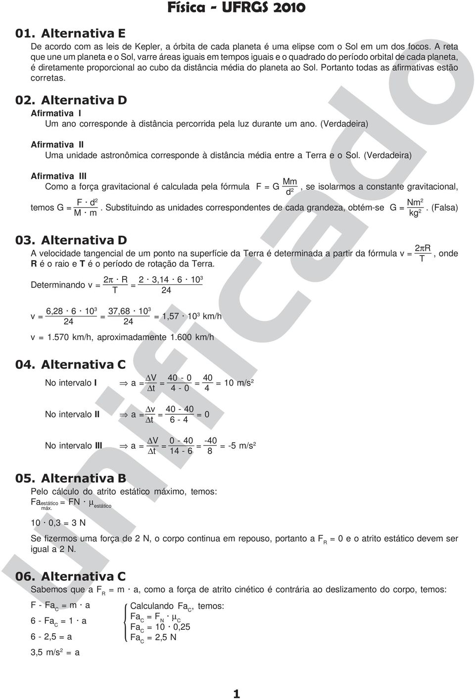 Portanto todas as afirmativas estão corretas. 02. Alternativa D Afirmativa I Um ano corresponde à distância percorrida pela luz durante um ano.