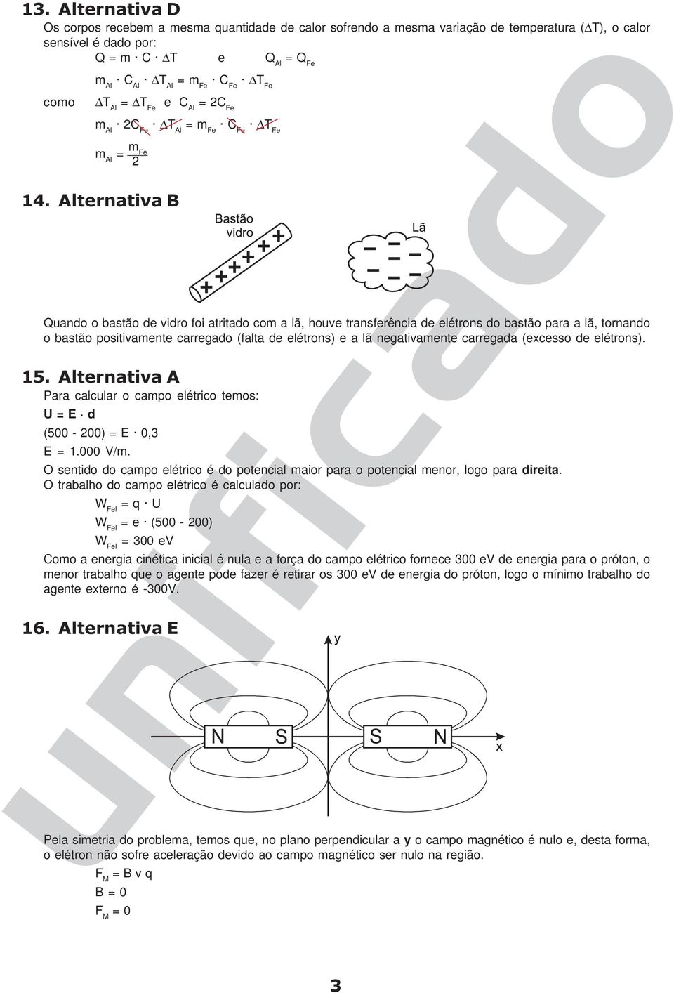 Alternativa B Quando o bastão de vidro foi atritado com a lã, houve transferência de elétrons do bastão para a lã, tornando o bastão positivamente carregado (falta de elétrons) e a lã negativamente