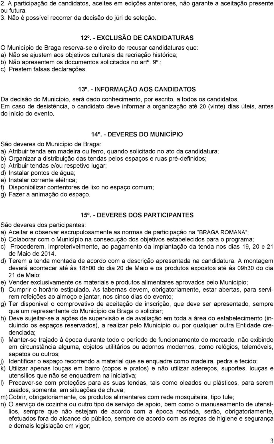 solicitados no artº. 9º.; c) Prestem falsas declarações. 13º. - INFORMAÇÃO AOS CANDIDATOS Da decisão do Município, será dado conhecimento, por escrito, a todos os candidatos.