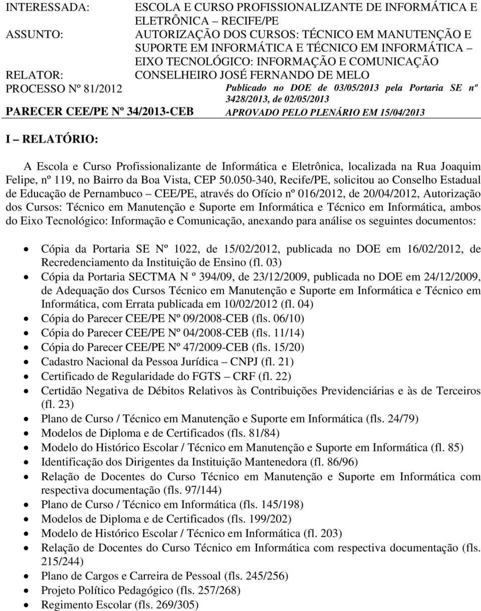 34/2013-CEB APROVADO PELO PLENÁRIO EM 15/04/2013 I RELATÓRIO: A Escola e Curso Profissionalizante de Informática e Eletrônica, localizada na Rua Joaquim Felipe, nº 119, no Bairro da Boa Vista, CEP 50.