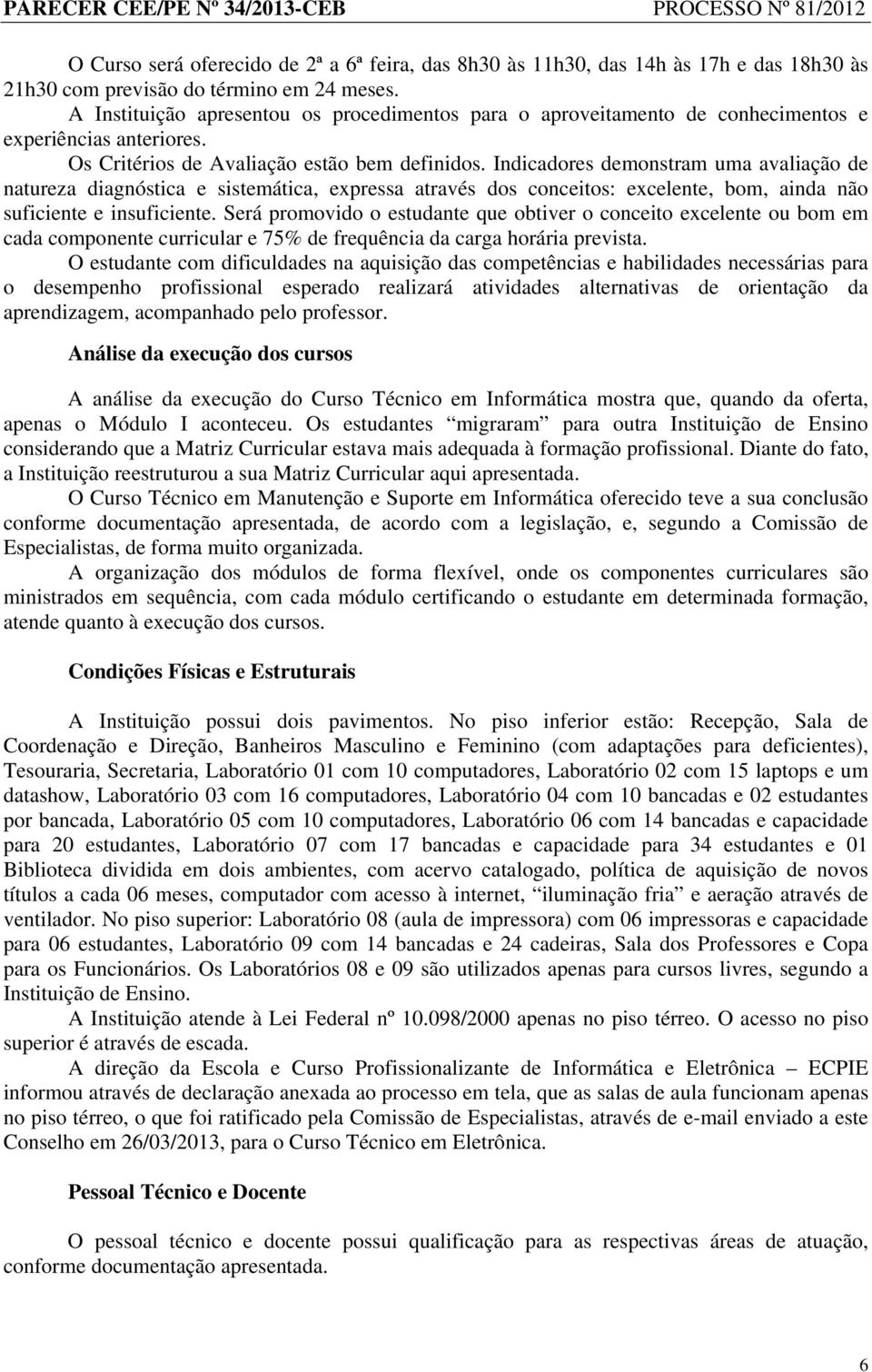 Indicadores demonstram uma avaliação de natureza diagnóstica e sistemática, expressa através dos conceitos: excelente, bom, ainda não suficiente e insuficiente.