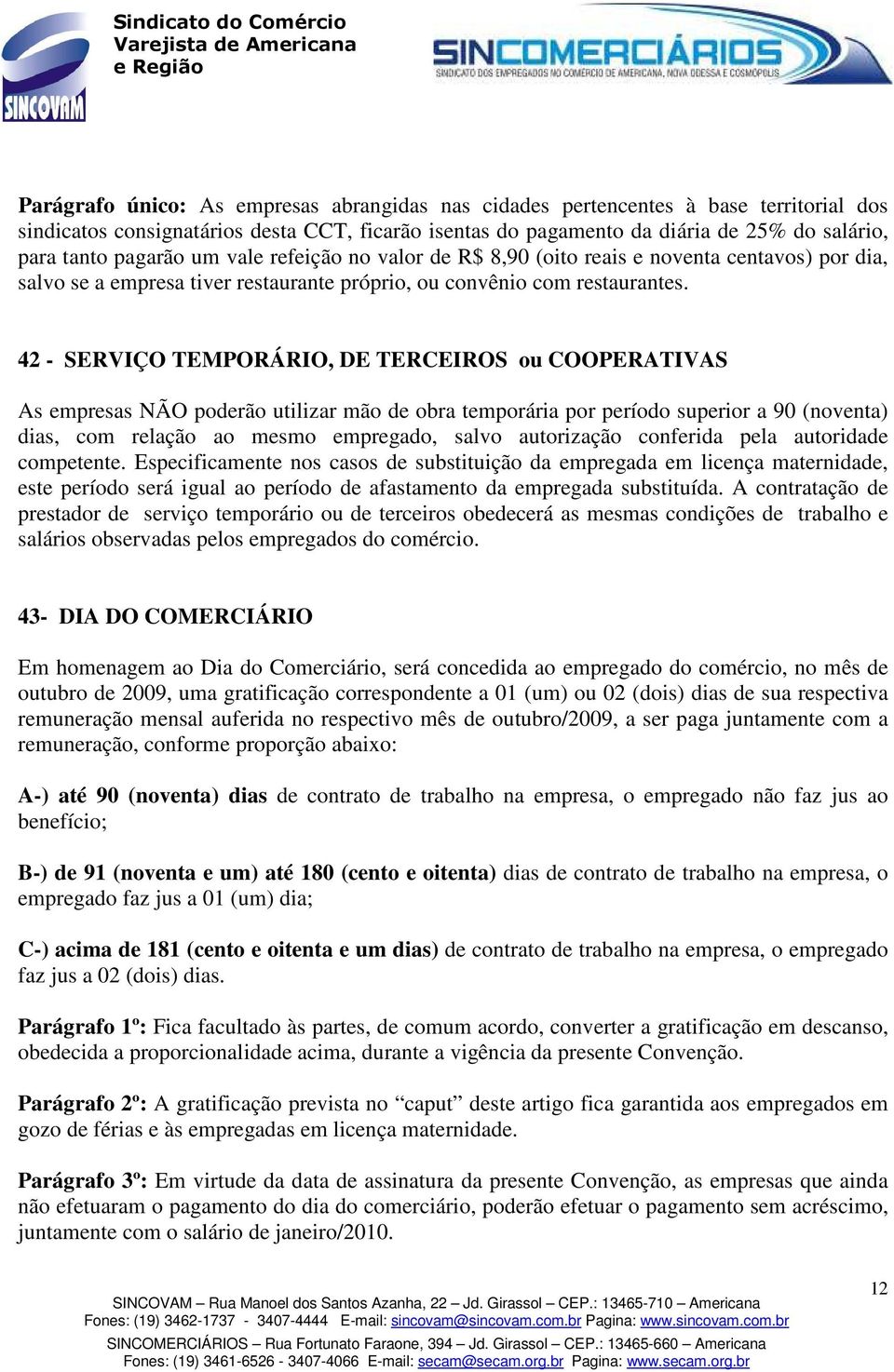 42 - SERVIÇO TEMPORÁRIO, DE TERCEIROS ou COOPERATIVAS As empresas NÃO poderão utilizar mão de obra temporária por período superior a 90 (noventa) dias, com relação ao mesmo empregado, salvo