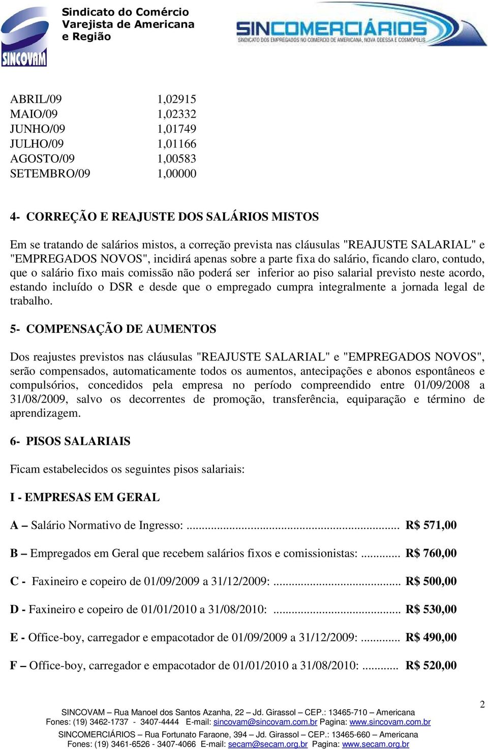 piso salarial previsto neste acordo, estando incluído o DSR e desde que o empregado cumpra integralmente a jornada legal de trabalho.