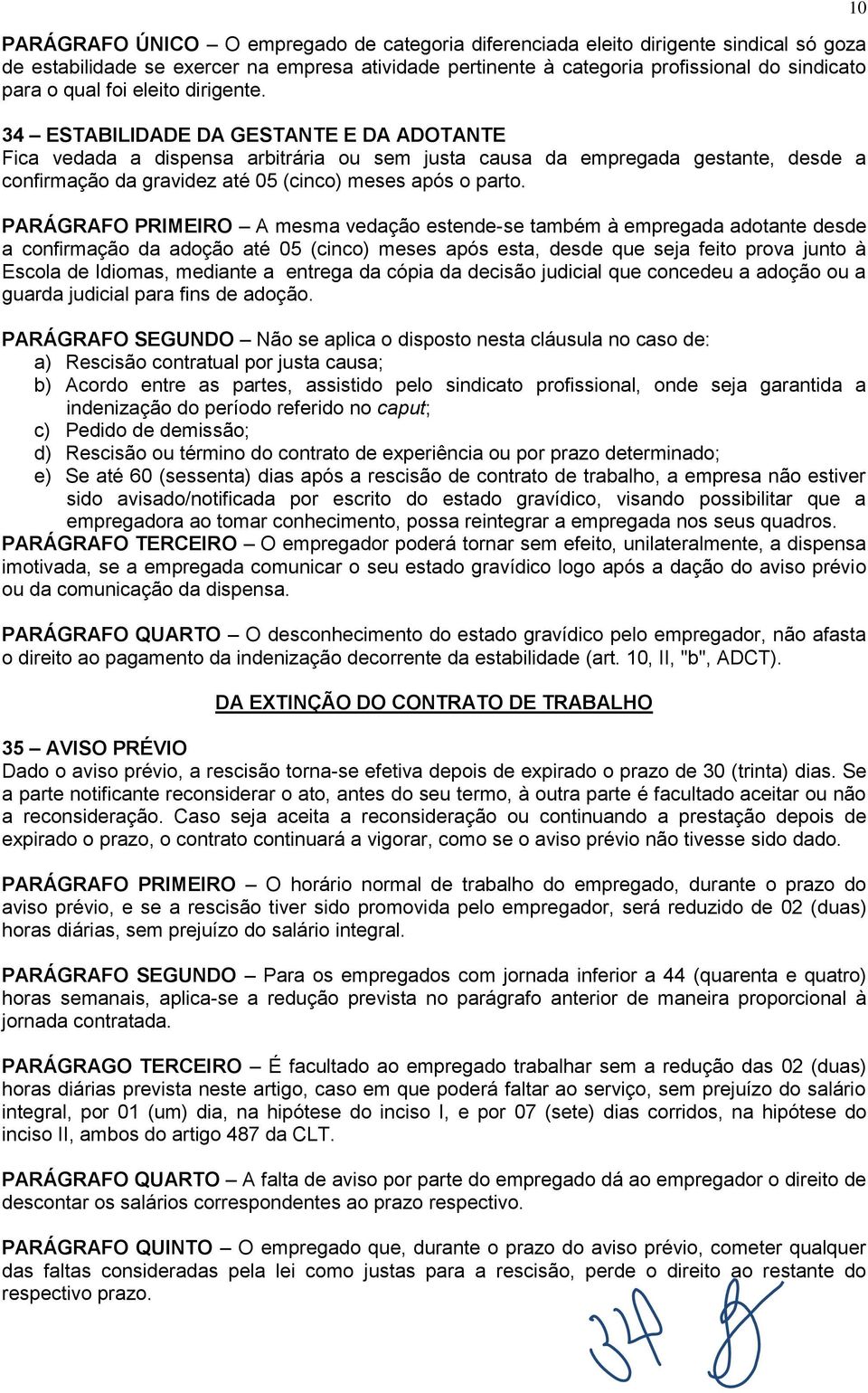 34 ESTABILIDADE DA GESTANTE E DA ADOTANTE Fica vedada a dispensa arbitrária ou sem justa causa da empregada gestante, desde a confirmação da gravidez até 05 (cinco) meses após o parto.