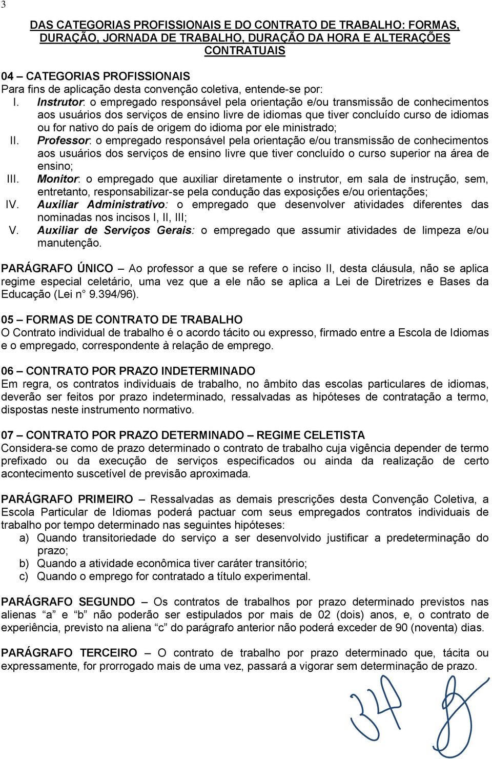 Instrutor: o empregado responsável pela orientação e/ou transmissão de conhecimentos aos usuários dos serviços de ensino livre de idiomas que tiver concluído curso de idiomas ou for nativo do país de