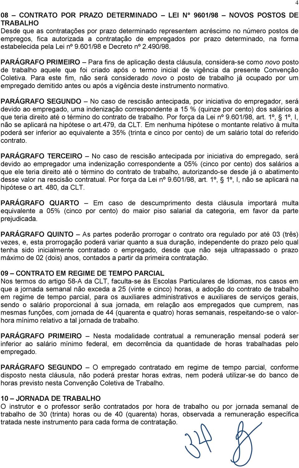 PARÁGRAFO PRIMEIRO Para fins de aplicação desta cláusula, considera-se como novo posto de trabalho aquele que foi criado após o termo inicial de vigência da presente Convenção Coletiva.