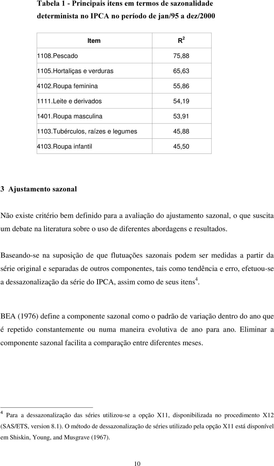 Roupa infantil 45,50 $MXVWDPHQWRVD]RQDO Não existe critério bem definido para a avaliação do ajustamento sazonal, o que suscita um debate na literatura sobre o uso de diferentes abordagens e