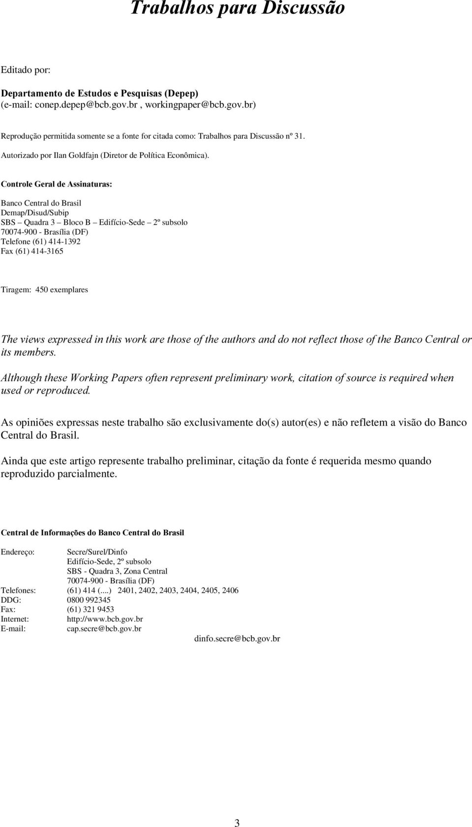 &RQWUROHÃ*HUDOÃGHÃ$VVLQDWXUDV Banco Central do Brasil Demap/Disud/Subip SBS Quadra 3 Bloco B Edifício-Sede 2º subsolo 70074-900 - Brasília (DF) Telefone (61) 414-1392 Fax (61) 414-3165 Tiragem: 450