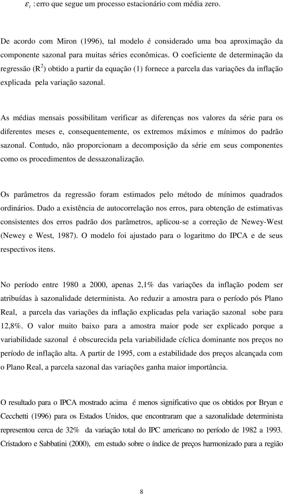 As médias mensais possibilitam verificar as diferenças nos valores da série para os diferentes meses e, consequentemente, os extremos máximos e mínimos do padrão sazonal.