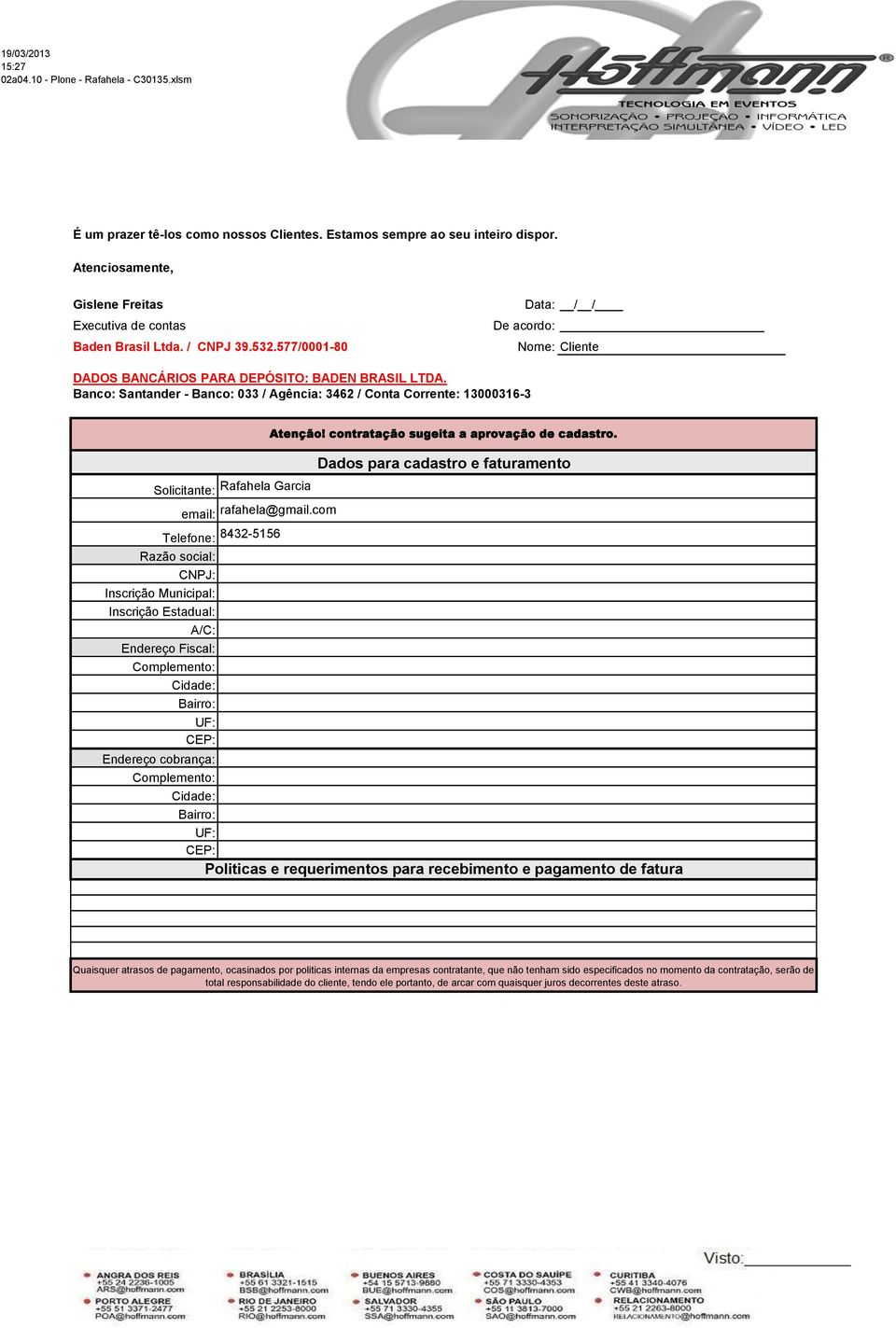 Banco: Santander - Banco: 033 / Agência: 346 / Conta Corrente: 300036-3 Solicitante: Rafahela Garcia Razão social: CNPJ: Inscrição Estadual: A/C: Endereço Fiscal: Complemento: Cidade: Bairro: UF: