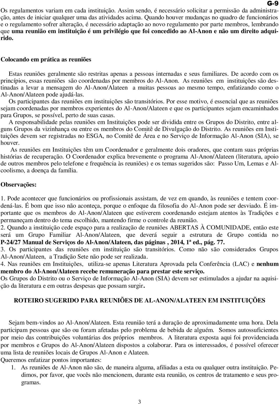 privilégio que foi concedido ao Al-Anon e não um direito adquirido. Colocando em prática as reuniões Estas reuniões geralmente são restritas apenas a pessoas internadas e seus familiares.