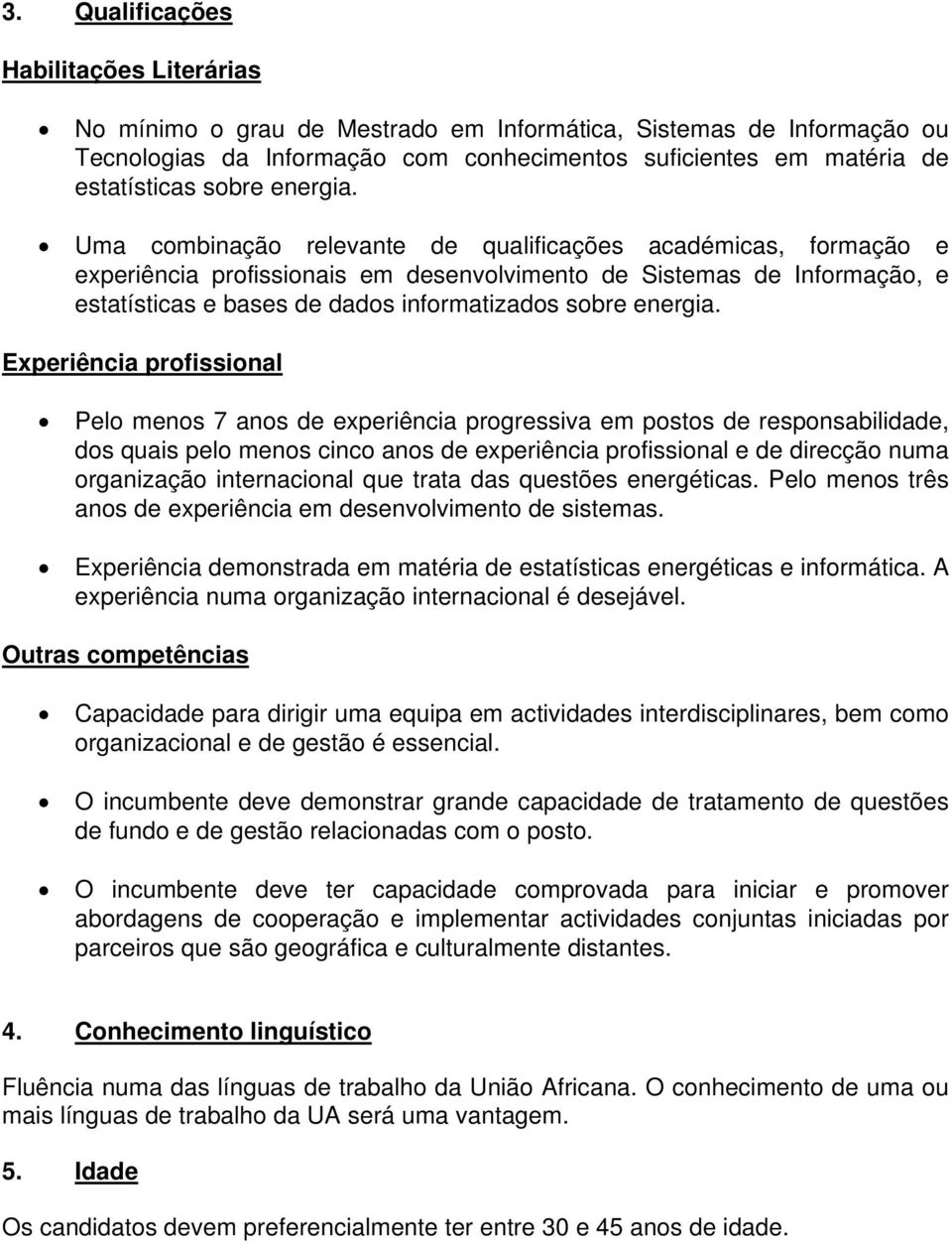 Uma combinação relevante de qualificações académicas, formação e experiência profissionais em desenvolvimento de Sistemas de Informação, e estatísticas e bases de dados informatizados  Experiência