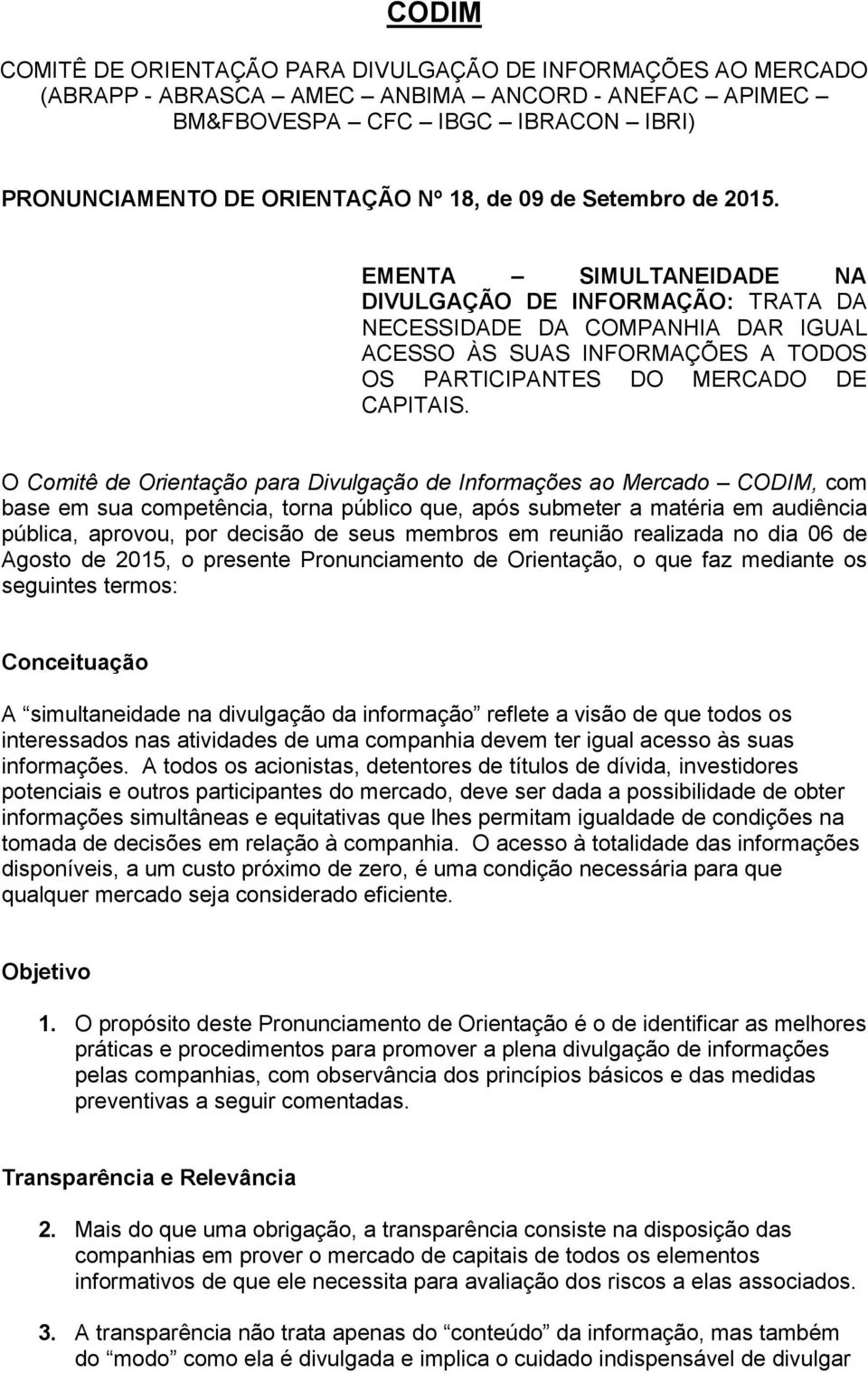 O Comitê de Orientação para Divulgação de Informações ao Mercado CODIM, com base em sua competência, torna público que, após submeter a matéria em audiência pública, aprovou, por decisão de seus