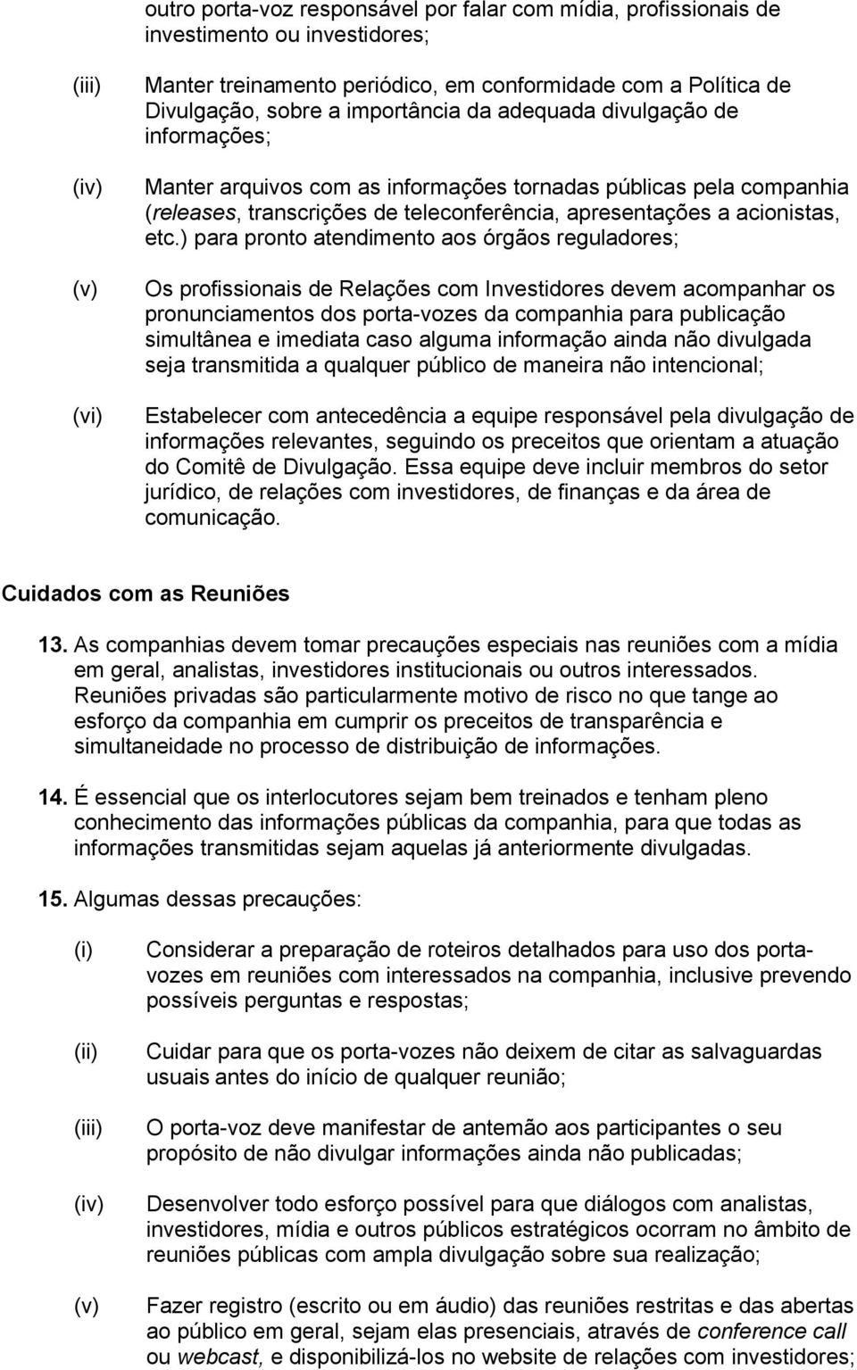 ) para pronto atendimento aos órgãos reguladores; Os profissionais de Relações com Investidores devem acompanhar os pronunciamentos dos porta-vozes da companhia para publicação simultânea e imediata