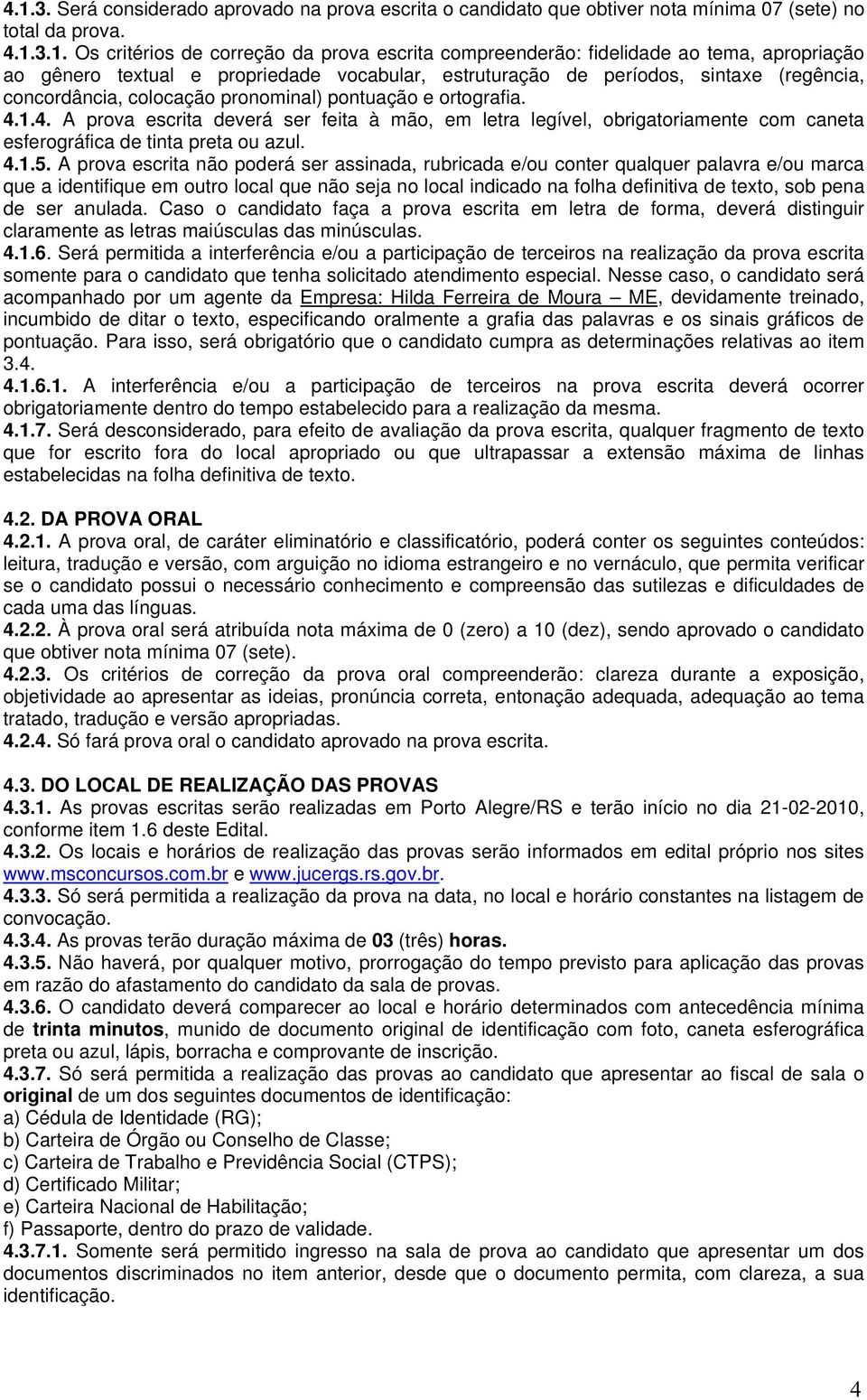 1.4. A prova escrita deverá ser feita à mão, em letra legível, obrigatoriamente com caneta esferográfica de tinta preta ou azul. 4.1.5.