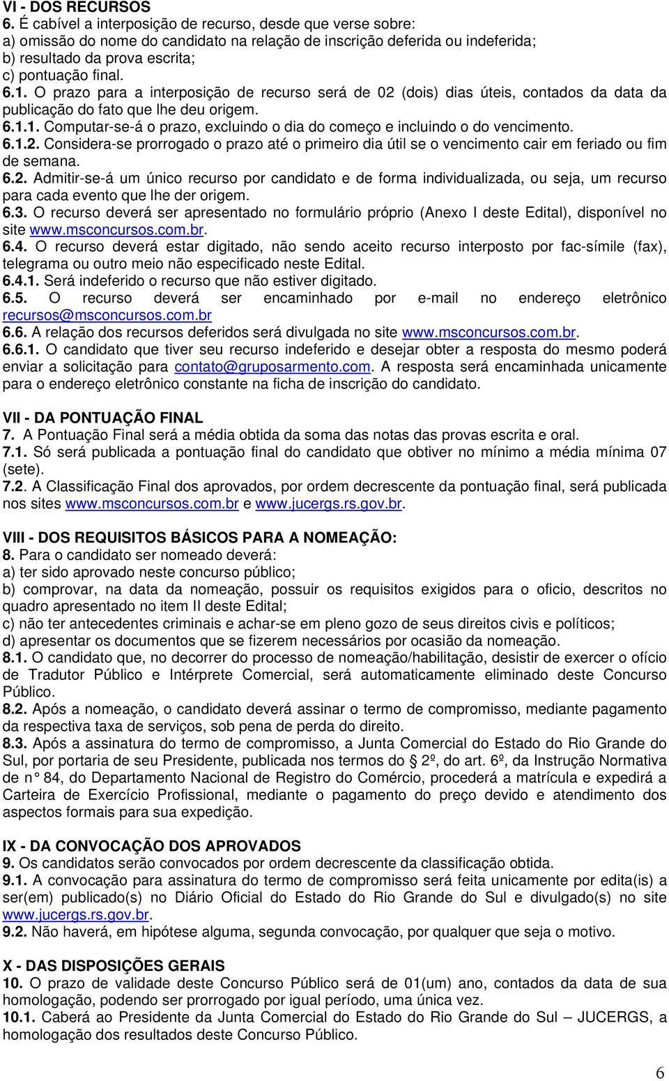 O prazo para a interposição de recurso será de 02 (dois) dias úteis, contados da data da publicação do fato que lhe deu origem. 6.1.